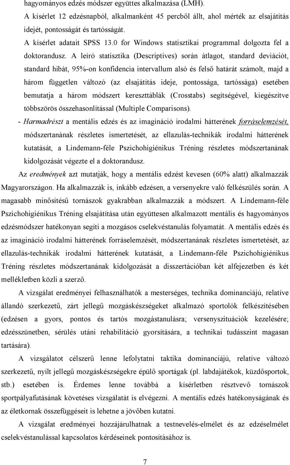 A leíró statisztika (Descriptives) során átlagot, standard deviációt, standard hibát, 95%-on konfidencia intervallum alsó és felső határát számolt, majd a három független változó (az elsajátítás