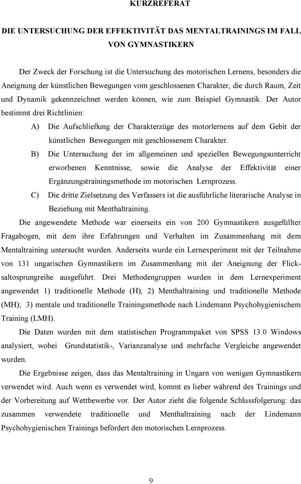 Der Autor bestimmt drei Richtlinien: A) Die Aufschließung der Charakterzüge des motorlernens auf dem Gebit der künstlichen Bewegungen mit geschlossenem Charakter.