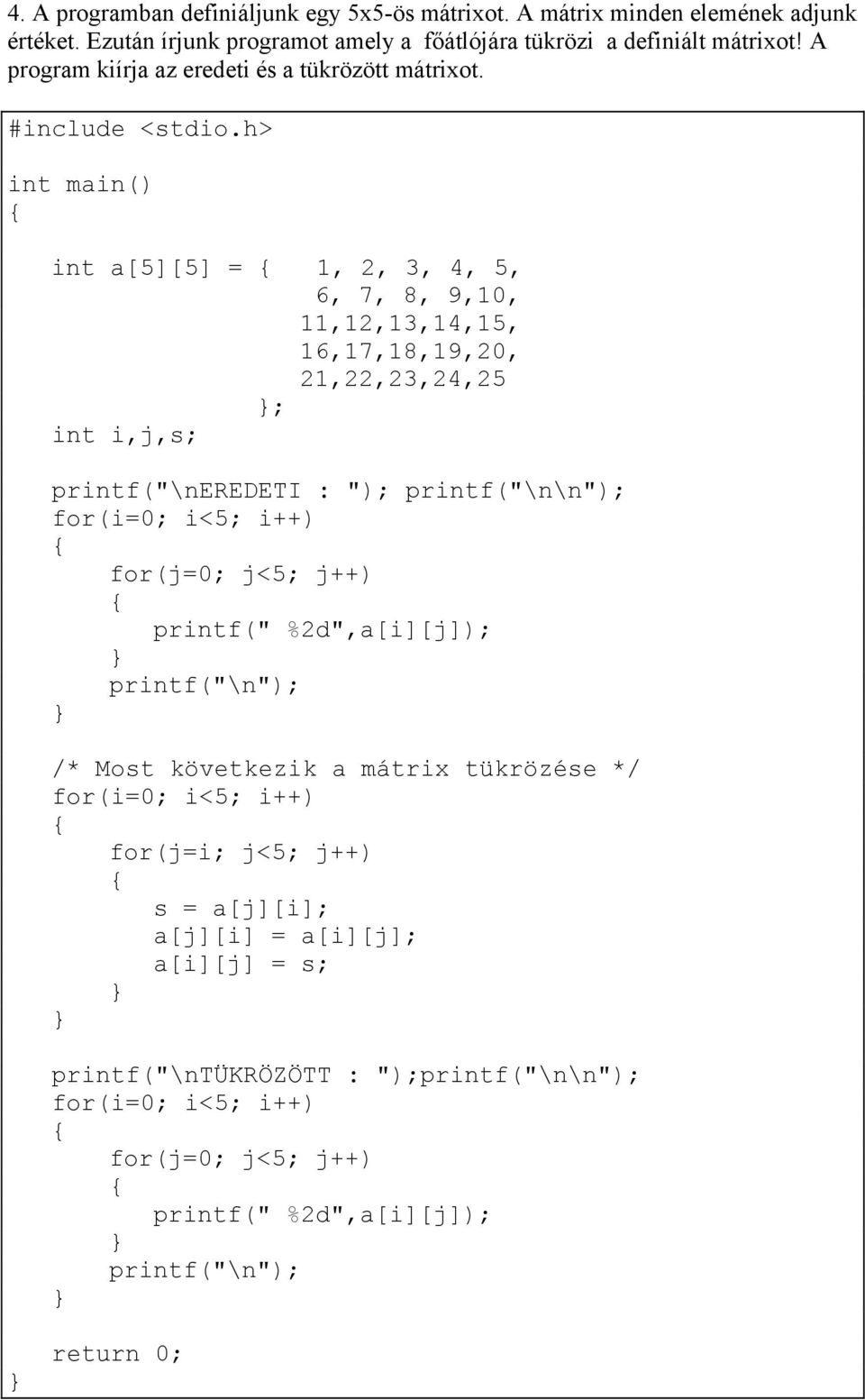 int a[5][5] = 1, 2, 3, 4, 5, 6, 7, 8, 9,10, 11,12,13,14,15, 16,17,18,19,20, 21,22,23,24,25 ; int i,j,s; printf("\neredeti : "); printf("\n\n"); for(i=0; i<5; i++)