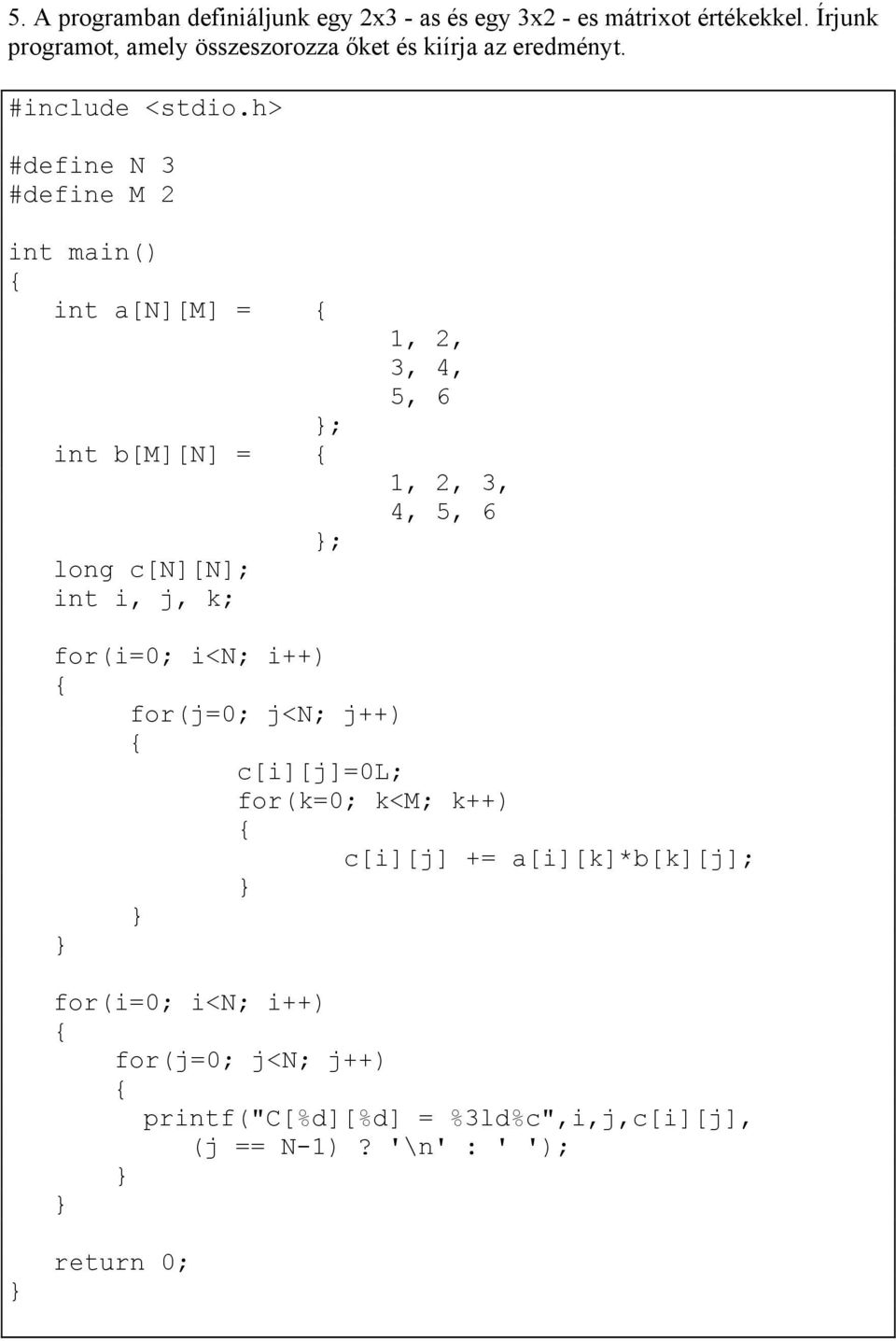 #define N 3 #define M 2 int a[n][m] = ; int b[m][n] = long c[n][n]; int i, j, k; ; 1, 2, 3, 4, 5, 6 1, 2, 3, 4, 5,