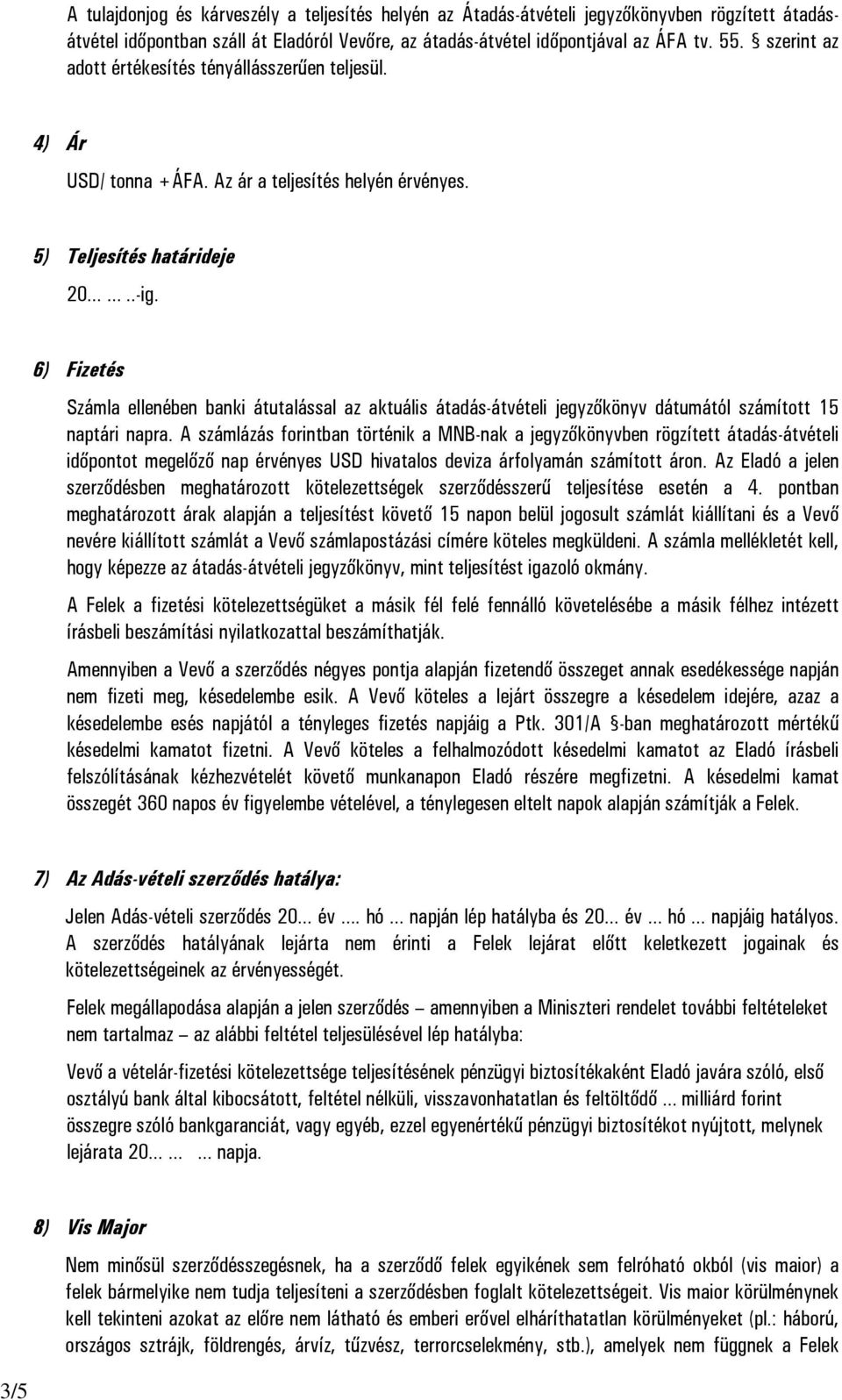 6) Fizetés Számla ellenében banki átutalással az aktuális átadás-átvételi jegyzőkönyv dátumától számított 15 naptári napra.