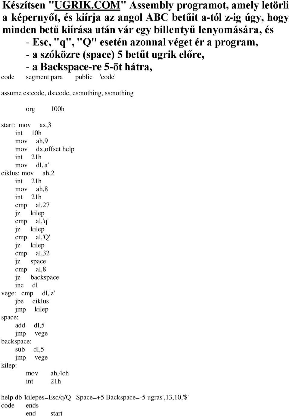 lenyomására, és - Esc, "q", "Q" esetén azonnal véget ér a program, - a szóközre (space) 5 betűt ugrik előre, - a Backspace-re 5-öt hátra, mov dx,offset