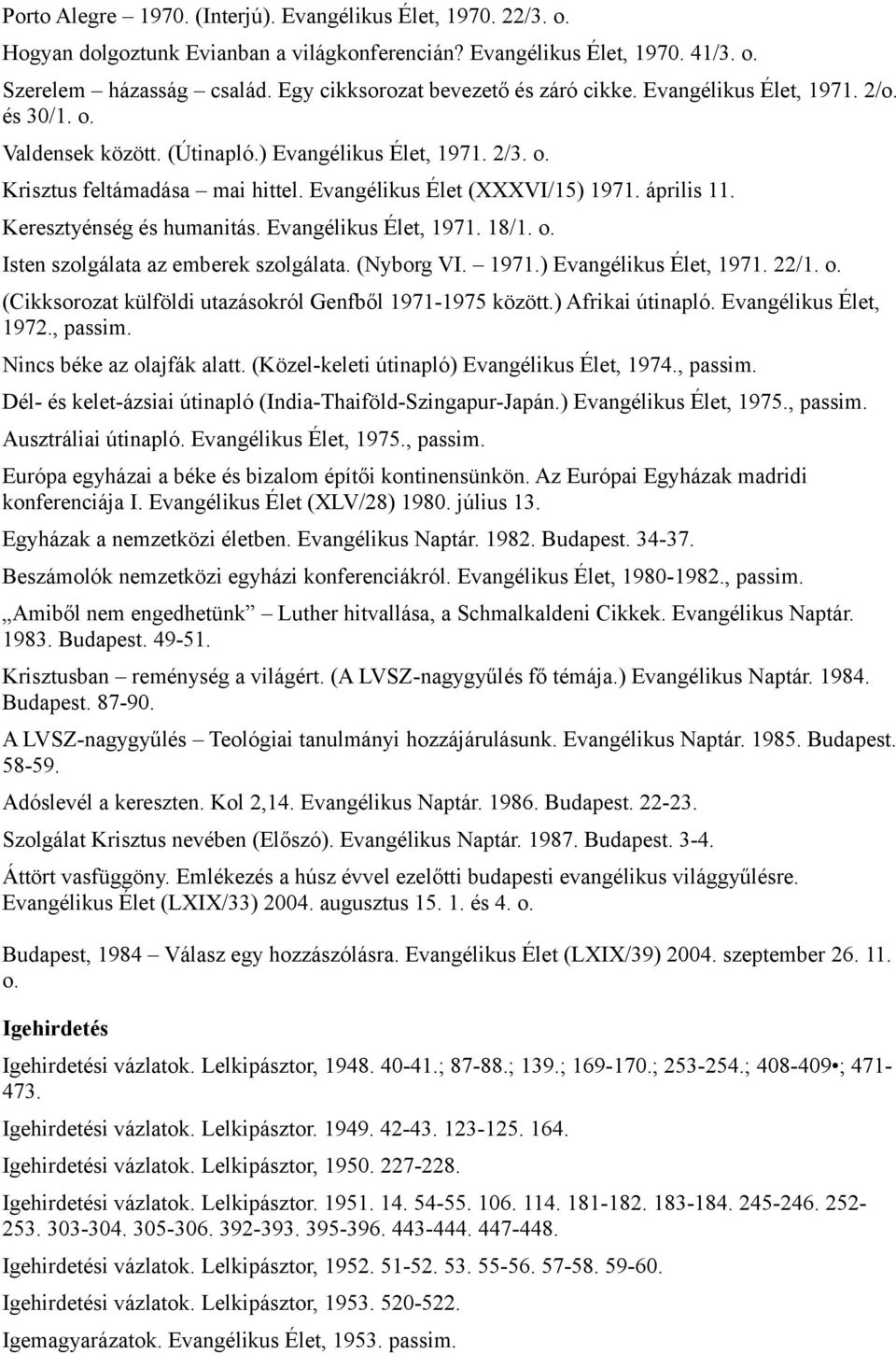 Evangélikus Élet (XXXVI/15) 1971. április 11. Keresztyénség és humanitás. Evangélikus Élet, 1971. 18/1. o. Isten szolgálata az emberek szolgálata. (Nyborg VI. 1971.) Evangélikus Élet, 1971. 22/1. o. (Cikksorozat külföldi utazásokról Genfből 1971-1975 között.