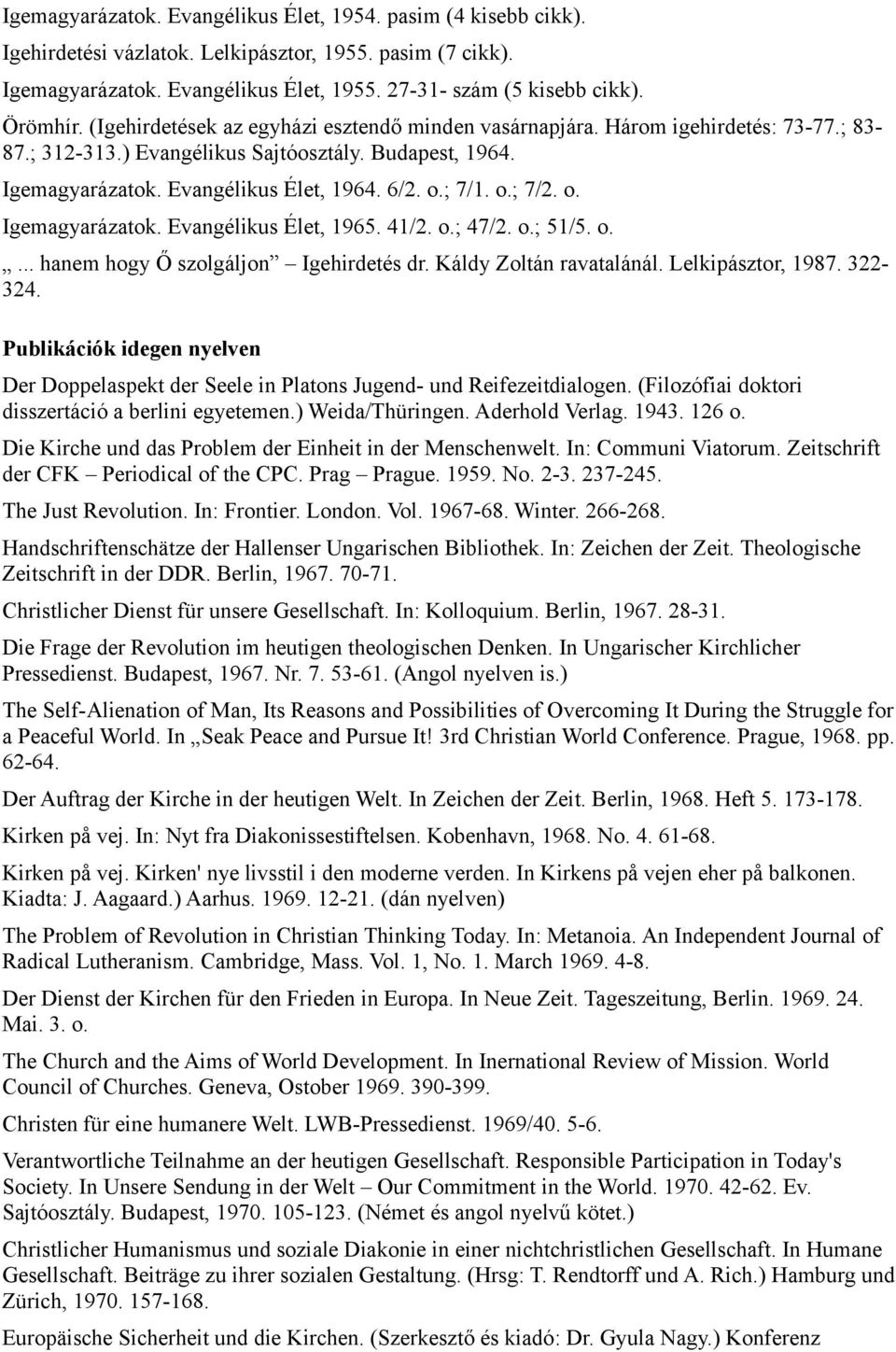 ; 7/1. o.; 7/2. o. Igemagyarázatok. Evangélikus Élet, 1965. 41/2. o.; 47/2. o.; 51/5. o.... hanem hogy Ő szolgáljon Igehirdetés dr. Káldy Zoltán ravatalánál. Lelkipásztor, 1987. 322324.