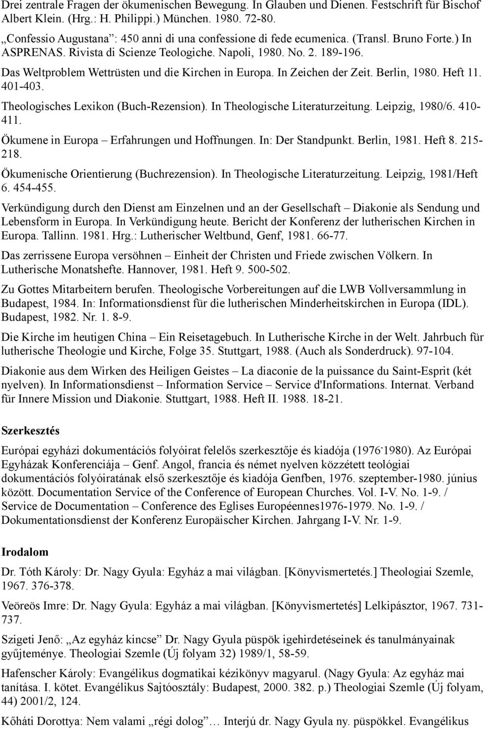 Das Weltproblem Wettrüsten und die Kirchen in Europa. In Zeichen der Zeit. Berlin, 1980. Heft 11. 401-403. Theologisches Lexikon (Buch-Rezension). In Theologische Literaturzeitung. Leipzig, 1980/6.