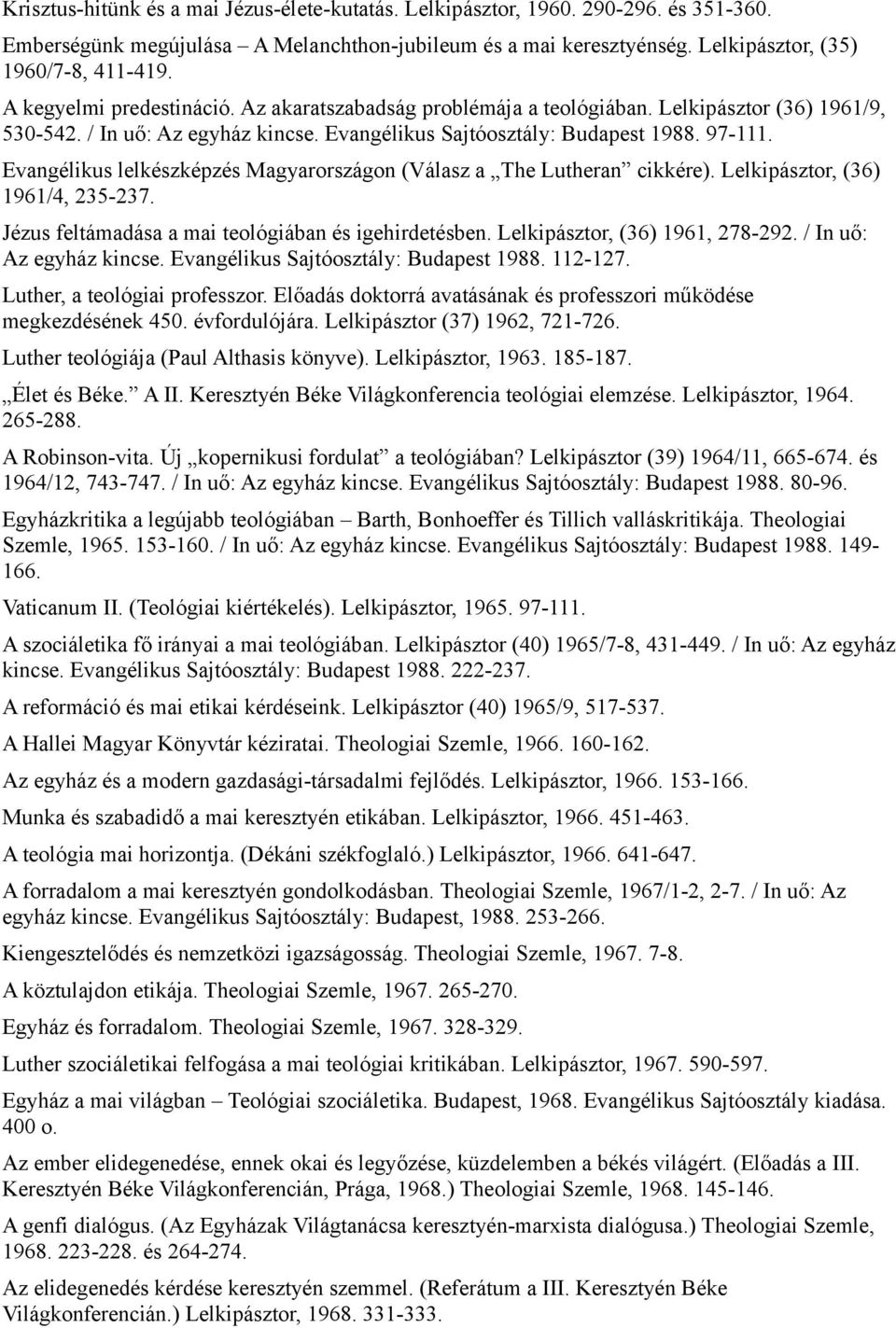 Evangélikus lelkészképzés Magyarországon (Válasz a The Lutheran cikkére). Lelkipásztor, (36) 1961/4, 235-237. Jézus feltámadása a mai teológiában és igehirdetésben. Lelkipásztor, (36) 1961, 278-292.