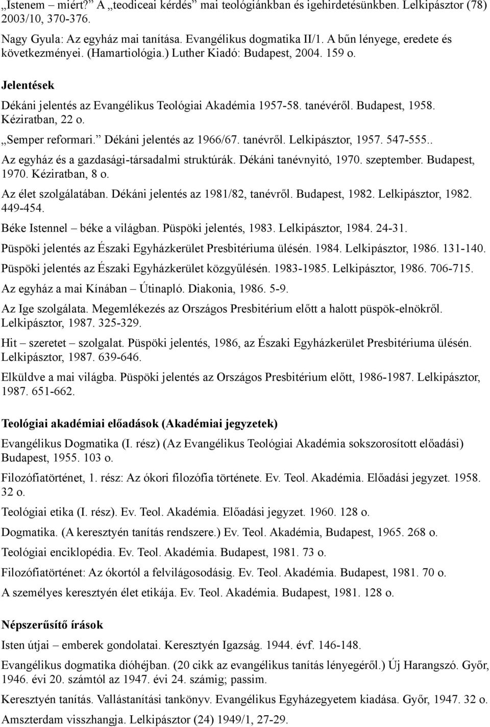 Kéziratban, 22 o. Semper reformari. Dékáni jelentés az 1966/67. tanévről. Lelkipásztor, 1957. 547-555.. Az egyház és a gazdasági-társadalmi struktúrák. Dékáni tanévnyitó, 1970. szeptember.