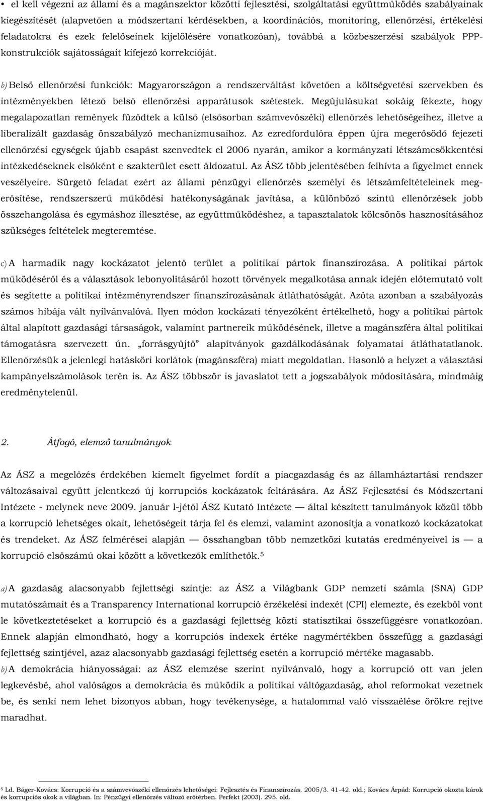 b) Belső ellenőrzési funkciók: Magyarországon a rendszerváltást követően a költségvetési szervekben és intézményekben létező belső ellenőrzési apparátusok szétestek.