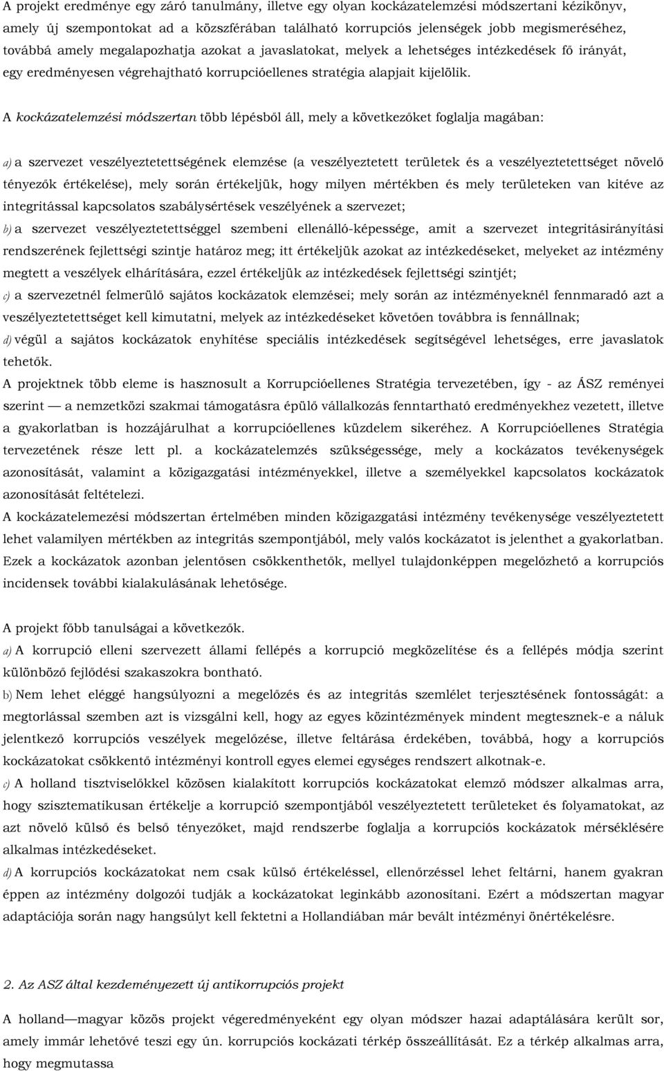 A kockázatelemzési módszertan több lépésből áll, mely a következőket foglalja magában: a) a szervezet veszélyeztetettségének elemzése (a veszélyeztetett területek és a veszélyeztetettséget növelő