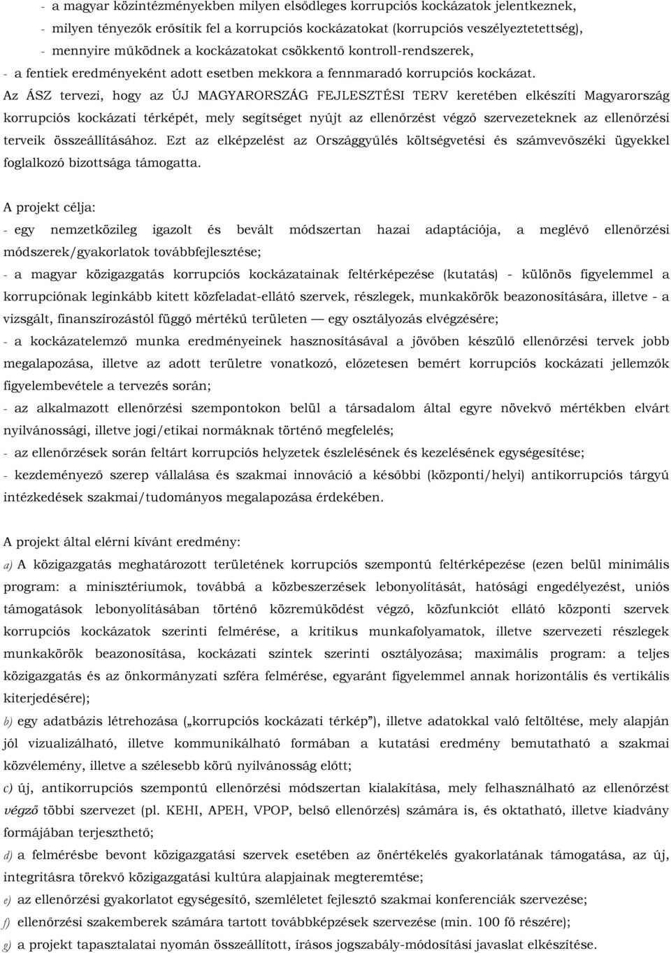 Az ÁSZ tervezi, hogy az ÚJ MAGYARORSZÁG FEJLESZTÉSI TERV keretében elkészíti Magyarország korrupciós kockázati térképét, mely segítséget nyújt az ellenőrzést végző szervezeteknek az ellenőrzési