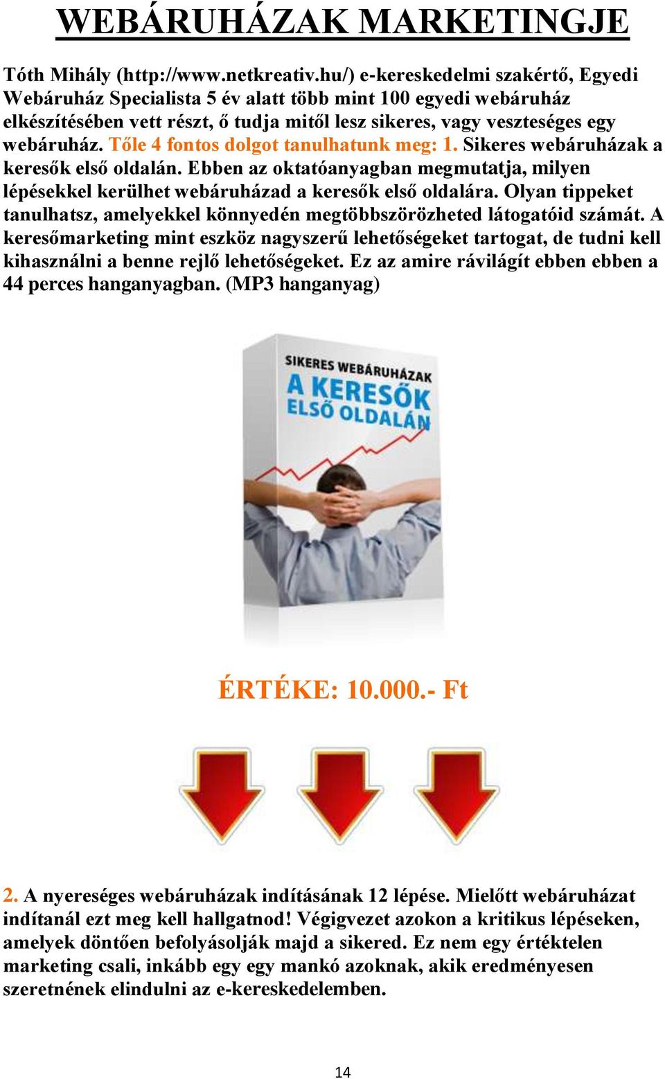 Tőle 4 fontos dolgot tanulhatunk meg: 1. Sikeres webáruházak a keresők első oldalán. Ebben az oktatóanyagban megmutatja, milyen lépésekkel kerülhet webáruházad a keresők első oldalára.