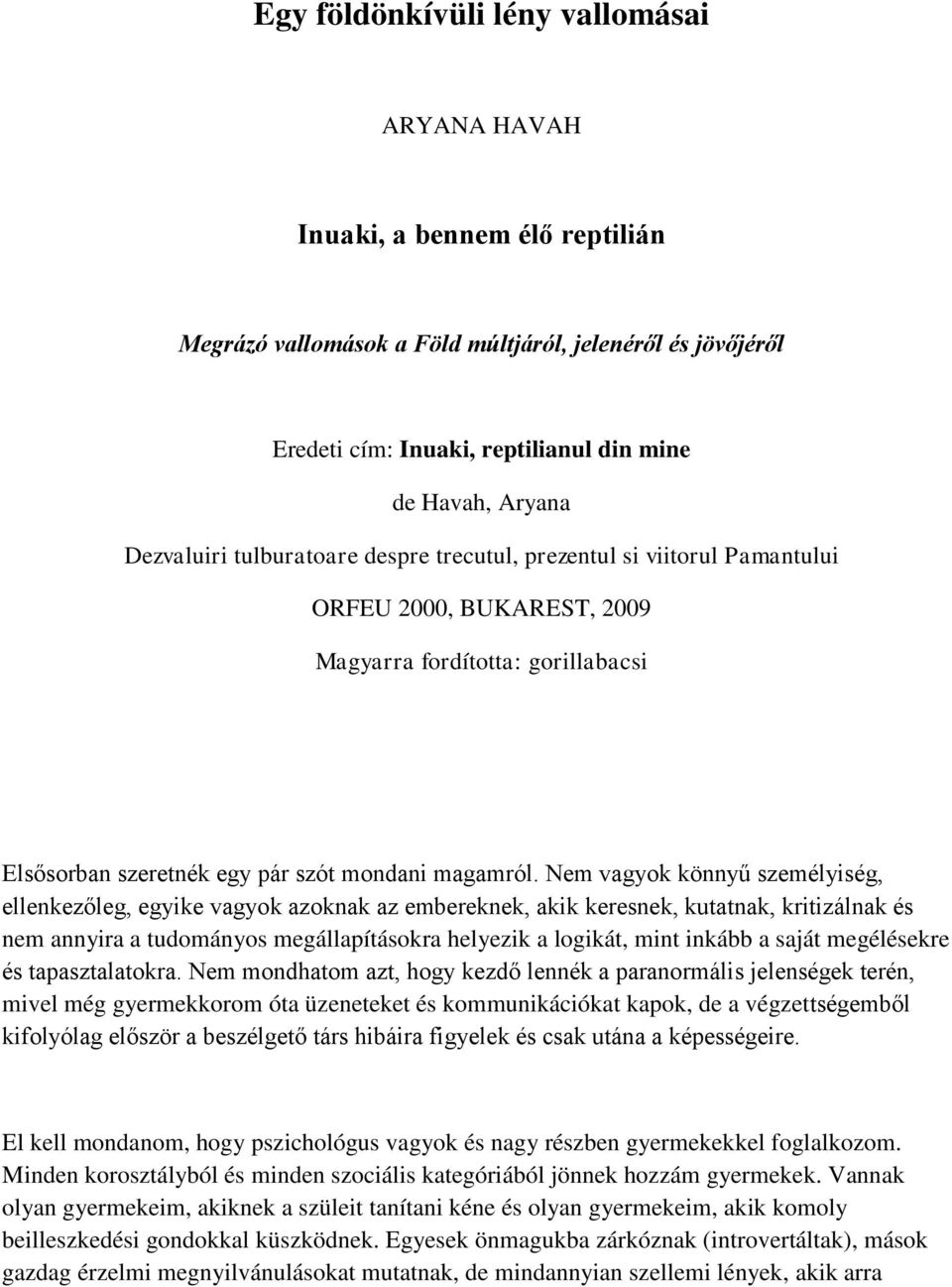 Nem vagyok könnyű személyiség, ellenkezőleg, egyike vagyok azoknak az embereknek, akik keresnek, kutatnak, kritizálnak és nem annyira a tudományos megállapításokra helyezik a logikát, mint inkább a