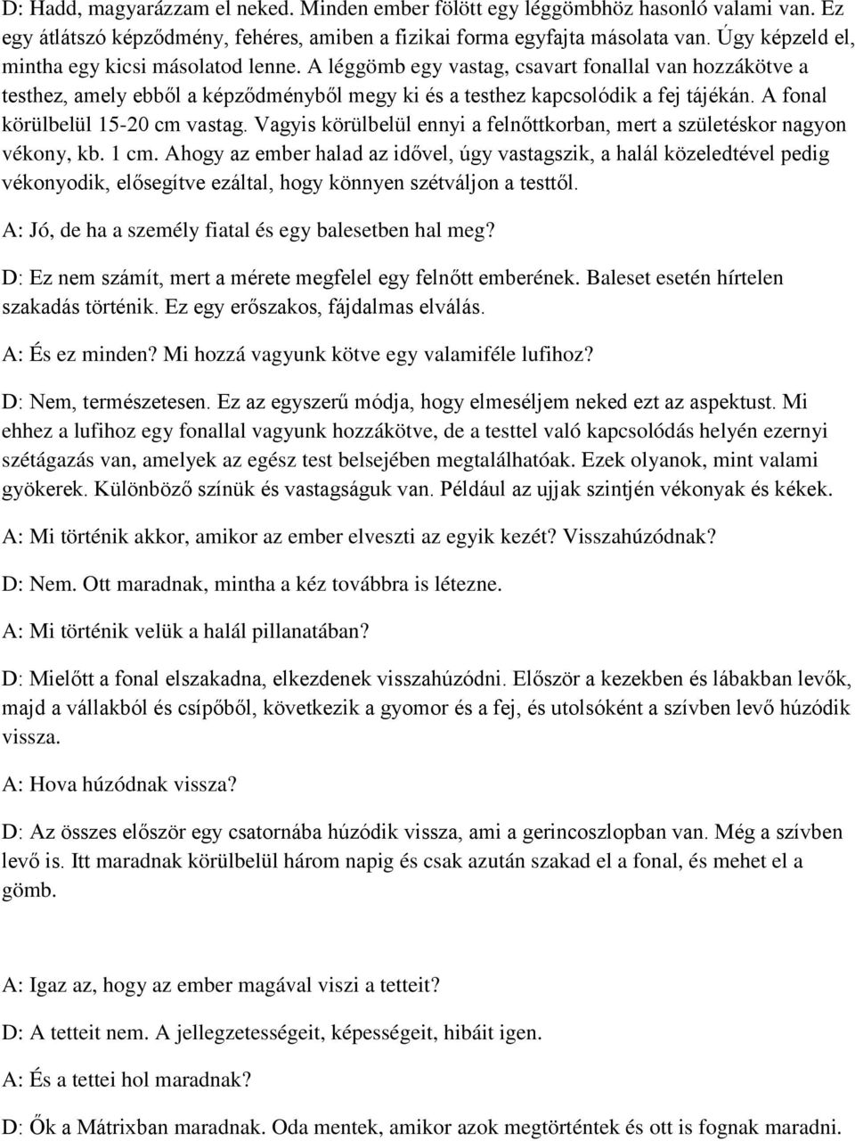 A fonal körülbelül 15-20 cm vastag. Vagyis körülbelül ennyi a felnőttkorban, mert a születéskor nagyon vékony, kb. 1 cm.