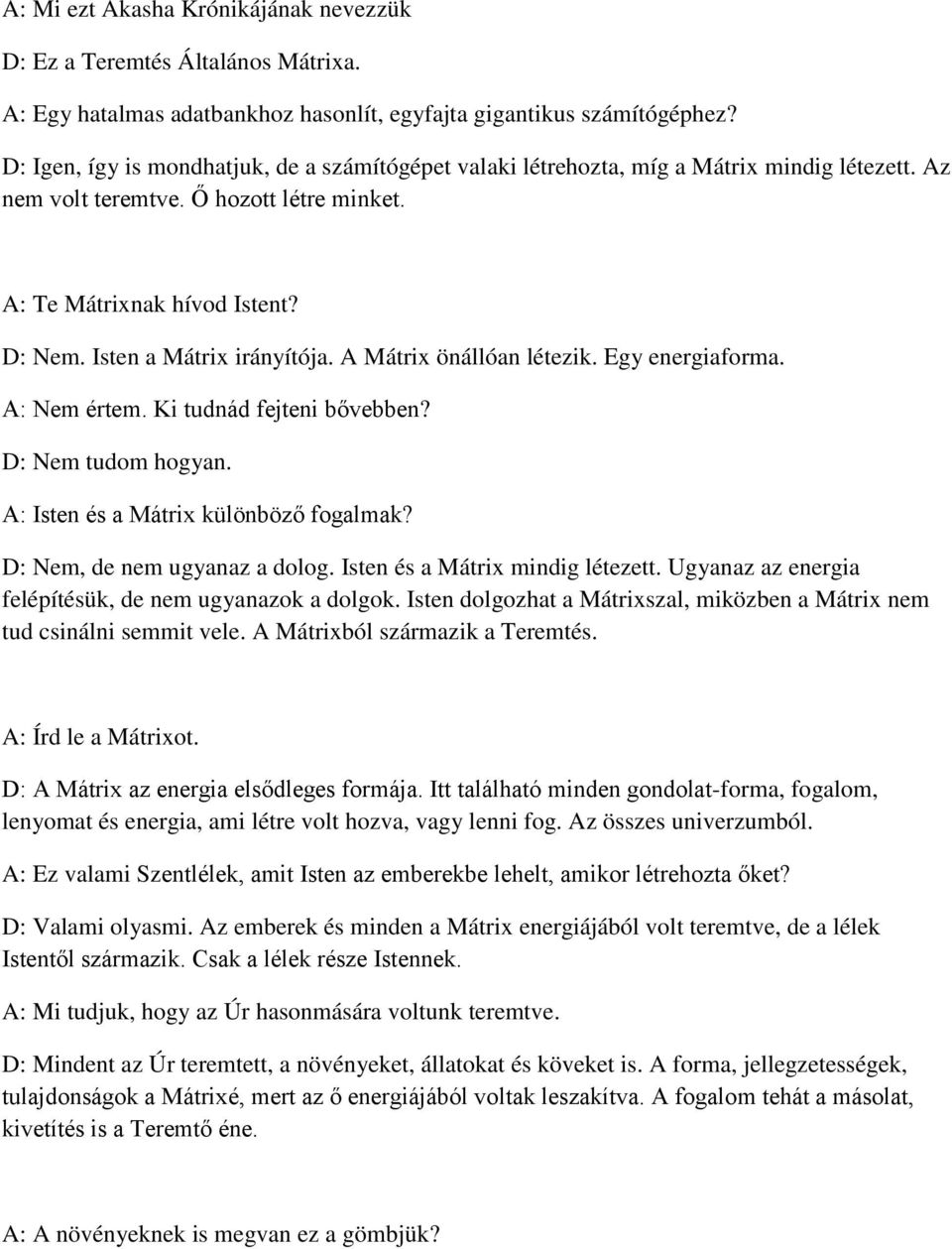 Isten a Mátrix irányítója. A Mátrix önállóan létezik. Egy energiaforma. A: Nem értem. Ki tudnád fejteni bővebben? D: Nem tudom hogyan. A: Isten és a Mátrix különböző fogalmak?