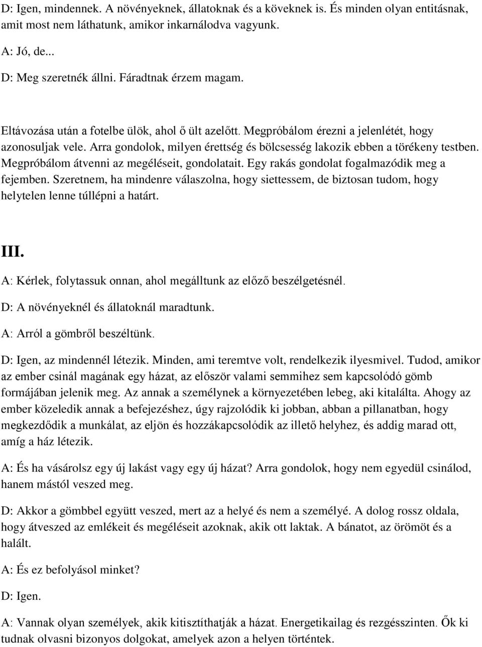 Arra gondolok, milyen érettség és bölcsesség lakozik ebben a törékeny testben. Megpróbálom átvenni az megéléseit, gondolatait. Egy rakás gondolat fogalmazódik meg a fejemben.