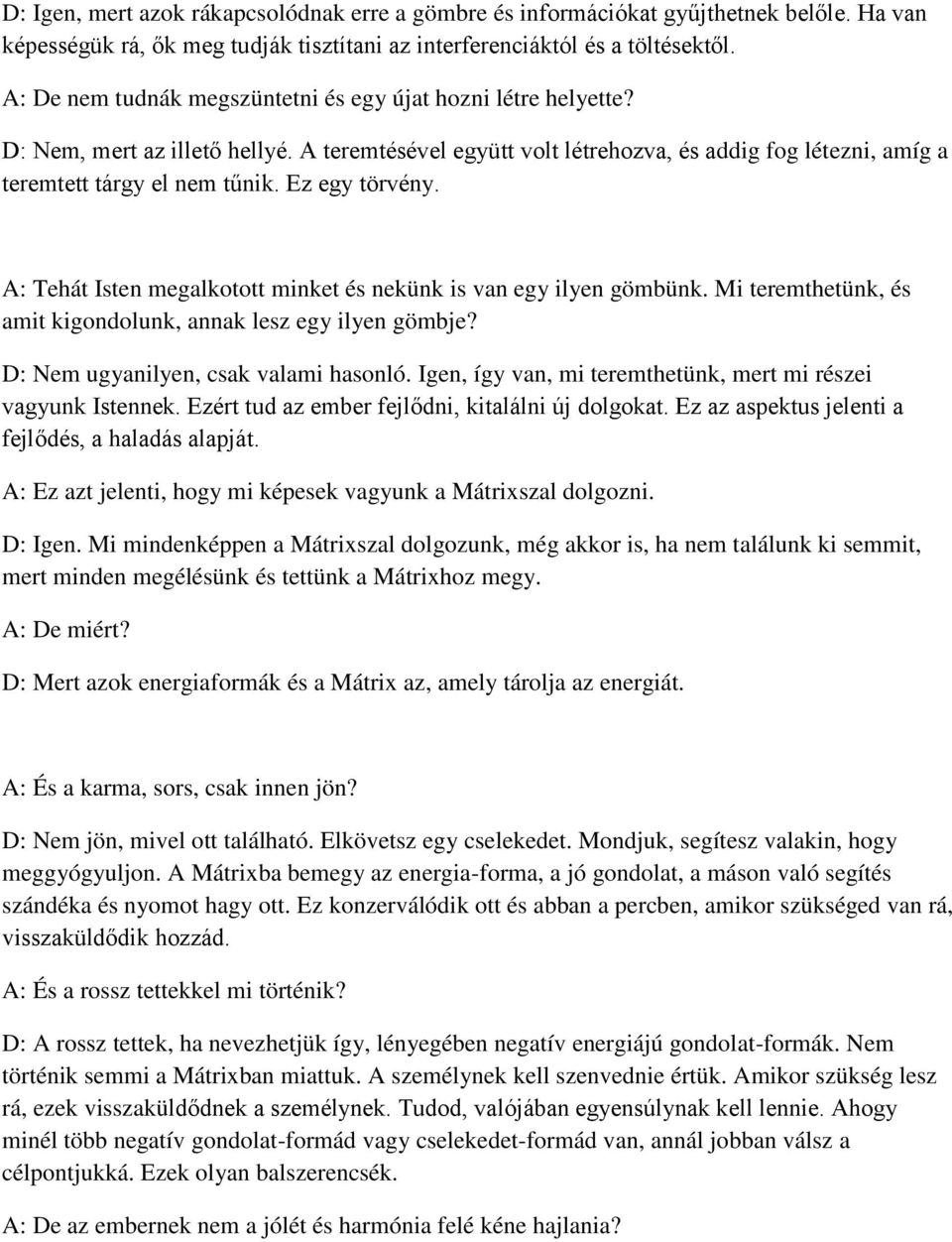 Ez egy törvény. A: Tehát Isten megalkotott minket és nekünk is van egy ilyen gömbünk. Mi teremthetünk, és amit kigondolunk, annak lesz egy ilyen gömbje? D: Nem ugyanilyen, csak valami hasonló.