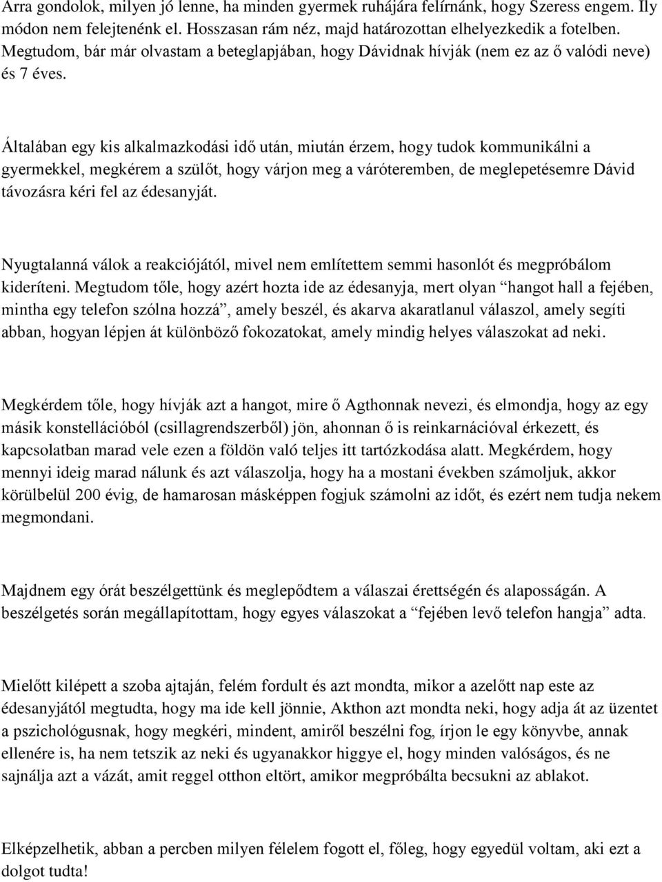 Általában egy kis alkalmazkodási idő után, miután érzem, hogy tudok kommunikálni a gyermekkel, megkérem a szülőt, hogy várjon meg a váróteremben, de meglepetésemre Dávid távozásra kéri fel az