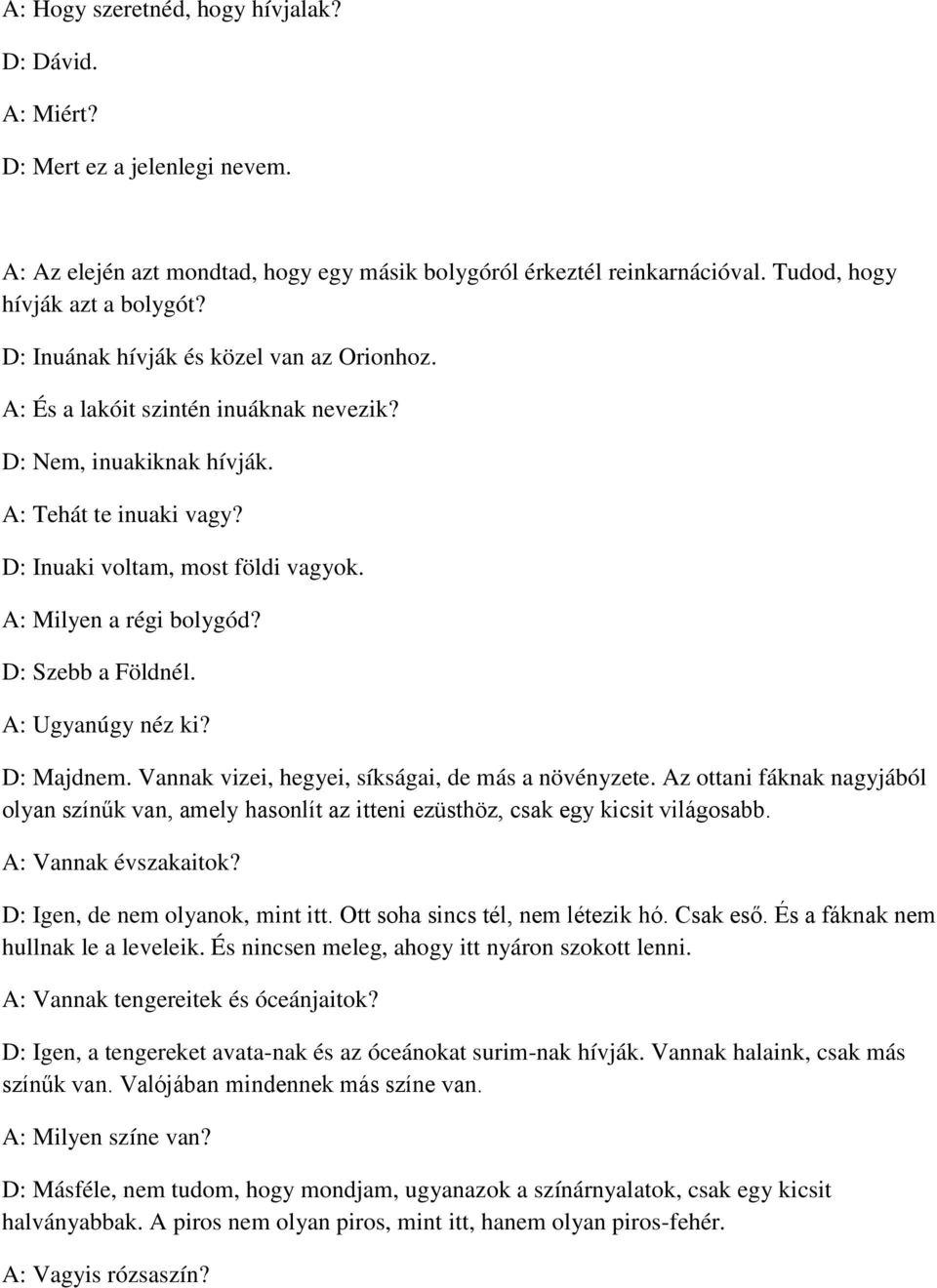 D: Szebb a Földnél. A: Ugyanúgy néz ki? D: Majdnem. Vannak vizei, hegyei, síkságai, de más a növényzete.