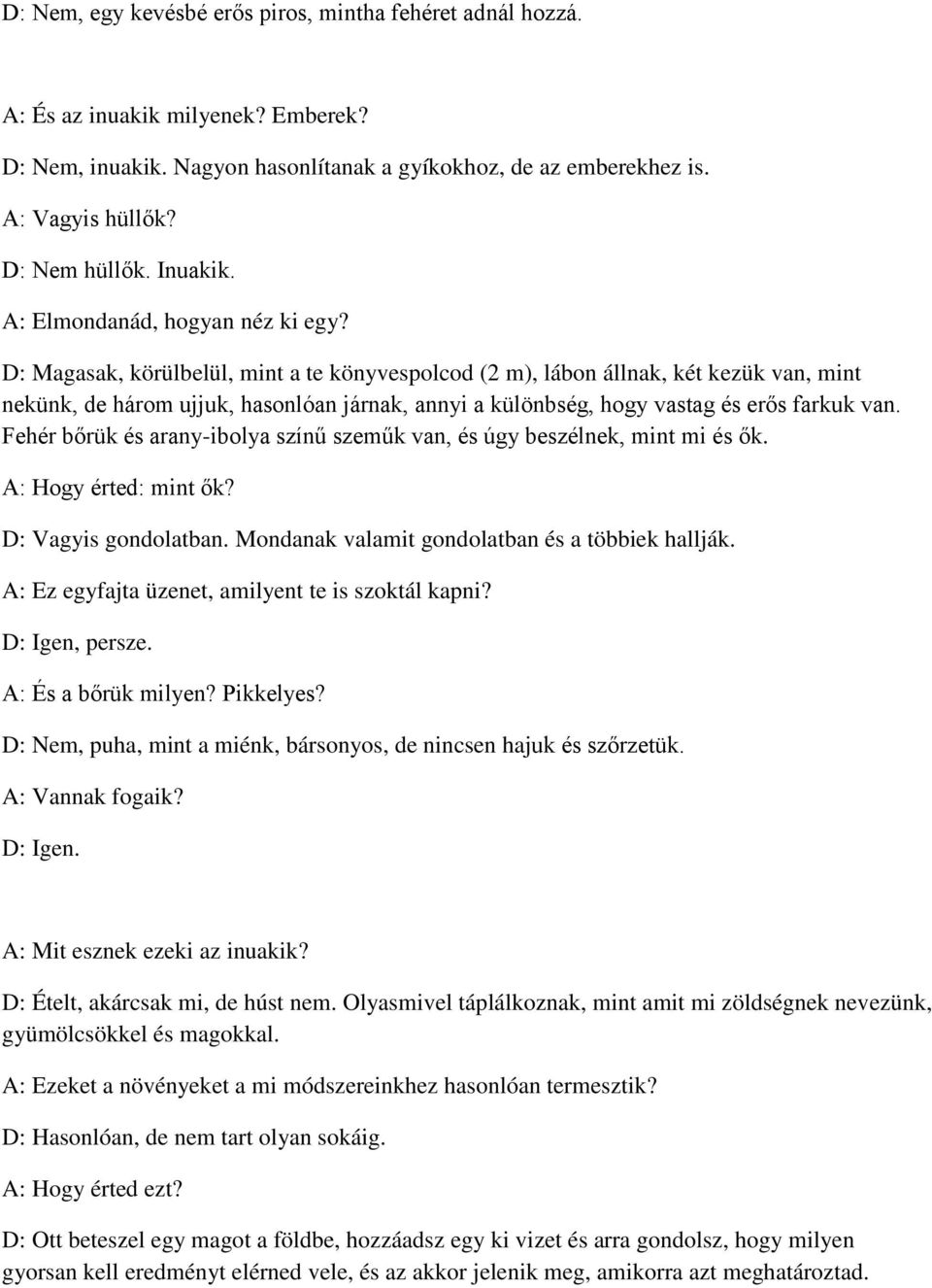 D: Magasak, körülbelül, mint a te könyvespolcod (2 m), lábon állnak, két kezük van, mint nekünk, de három ujjuk, hasonlóan járnak, annyi a különbség, hogy vastag és erős farkuk van.