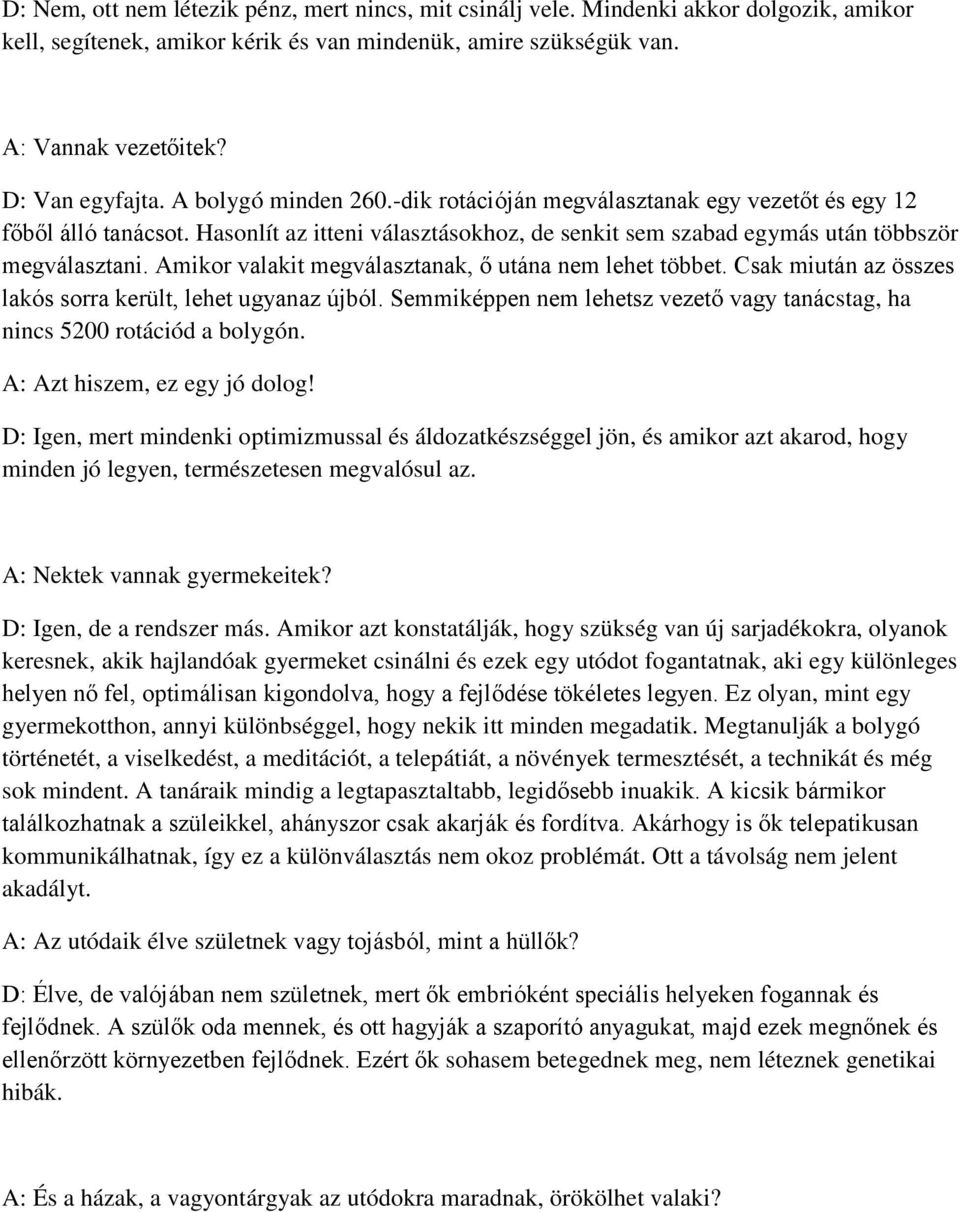 Amikor valakit megválasztanak, ő utána nem lehet többet. Csak miután az összes lakós sorra került, lehet ugyanaz újból. Semmiképpen nem lehetsz vezető vagy tanácstag, ha nincs 5200 rotációd a bolygón.