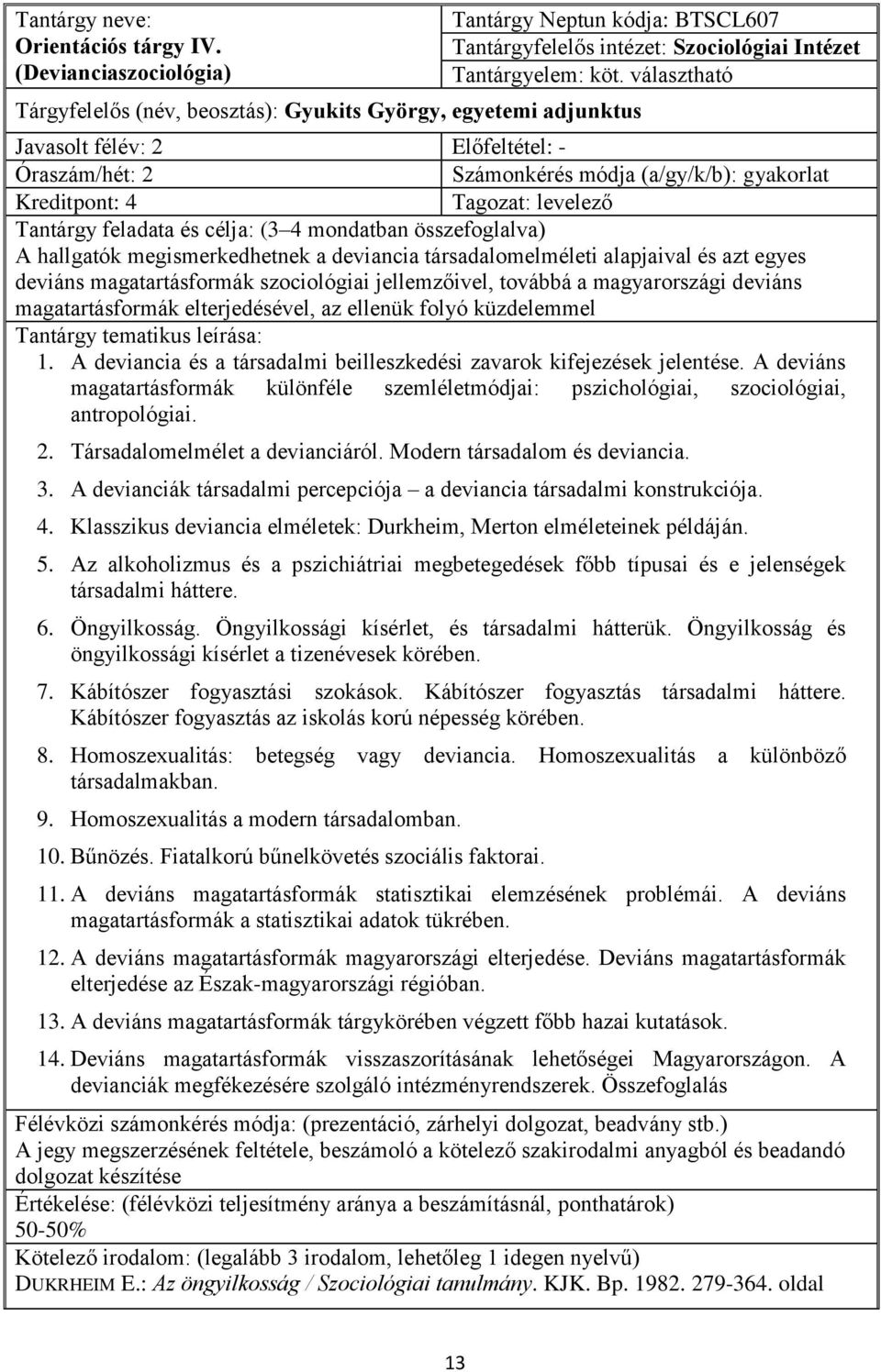 megismerkedhetnek a deviancia társadalomelméleti alapjaival és azt egyes deviáns magatartásformák szociológiai jellemzőivel, továbbá a magyarországi deviáns magatartásformák elterjedésével, az