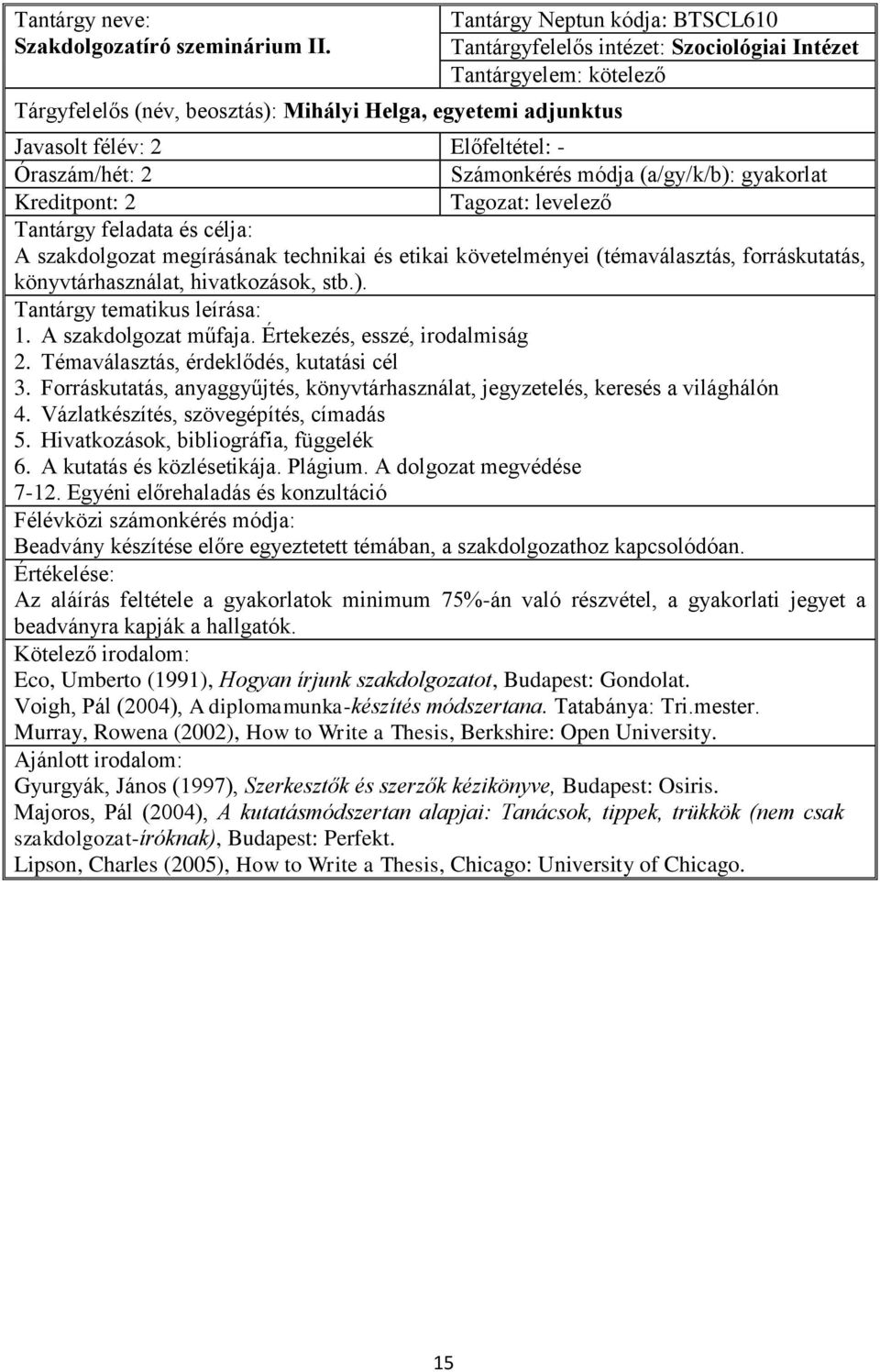 Kreditpont: 2 Tagozat: levelező Tantárgy feladata és célja: A szakdolgozat megírásának technikai és etikai követelményei (témaválasztás, forráskutatás, könyvtárhasználat, hivatkozások, stb.).