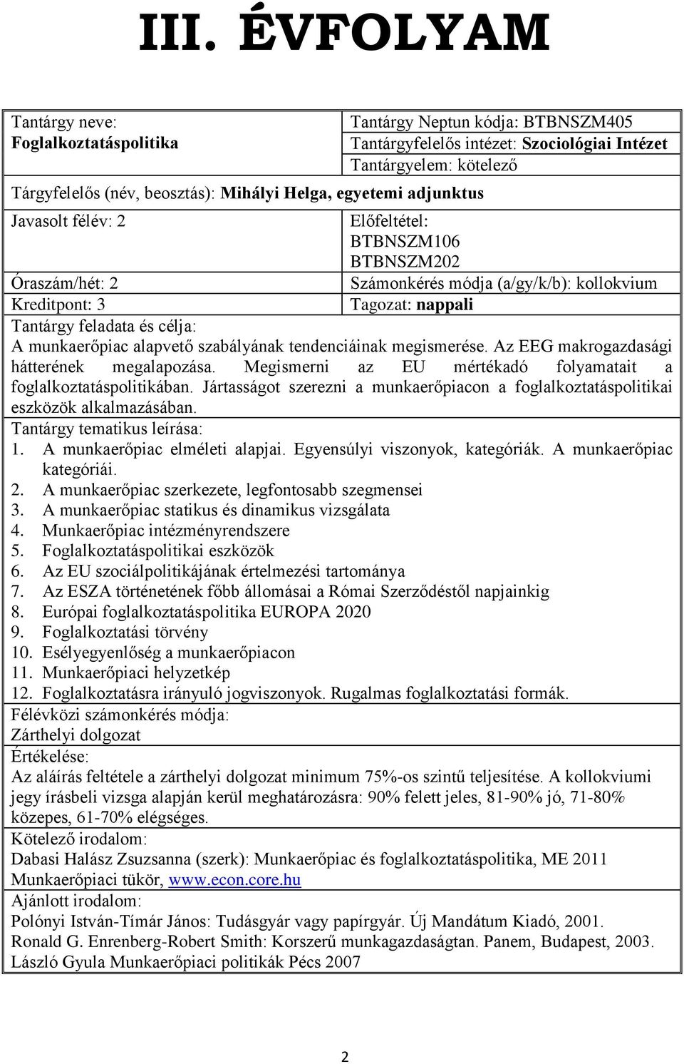 Az EEG makrogazdasági hátterének megalapozása. Megismerni az EU mértékadó folyamatait a foglalkoztatáspolitikában.