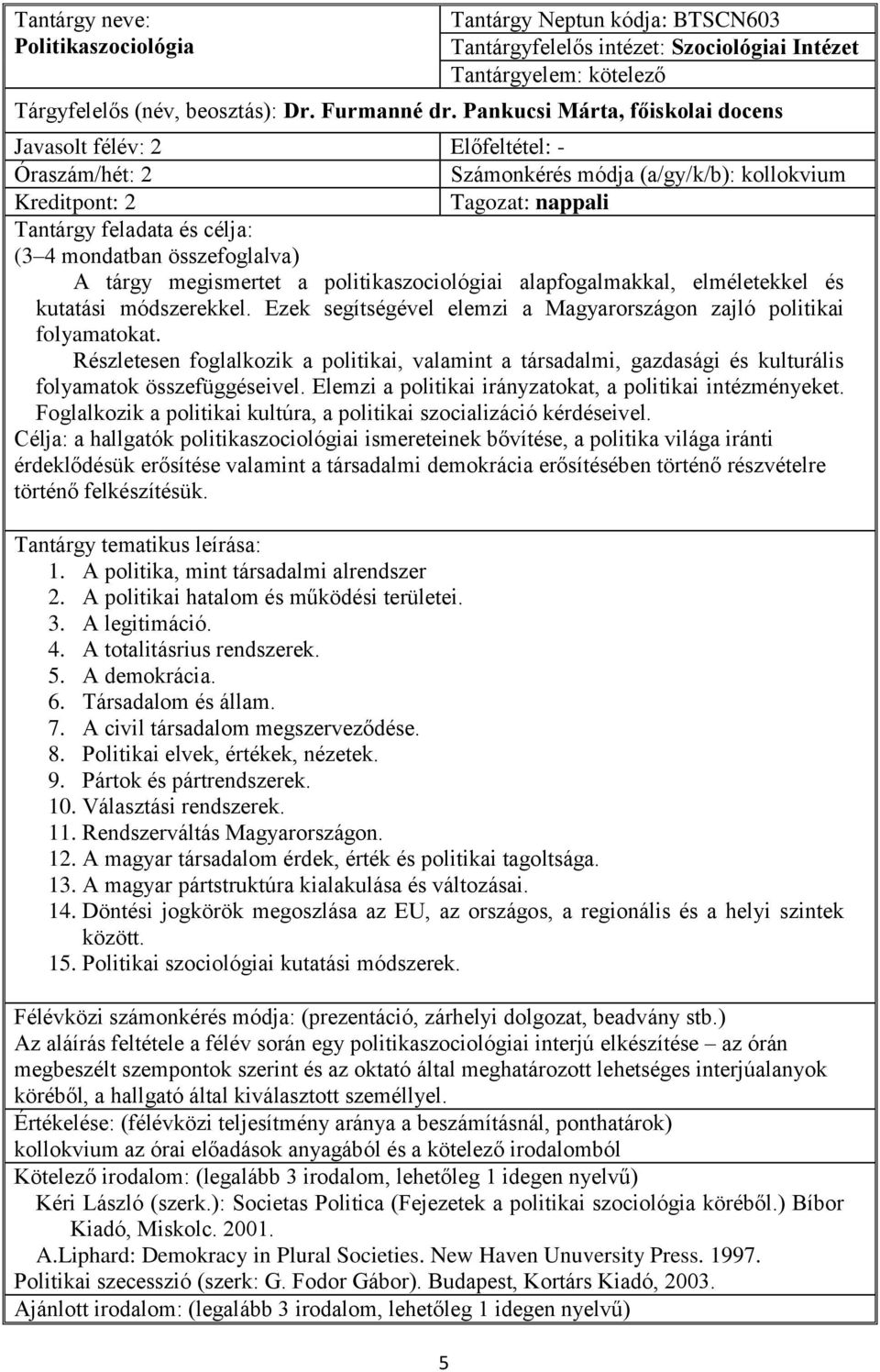 tárgy megismertet a politikaszociológiai alapfogalmakkal, elméletekkel és kutatási módszerekkel. Ezek segítségével elemzi a Magyarországon zajló politikai folyamatokat.