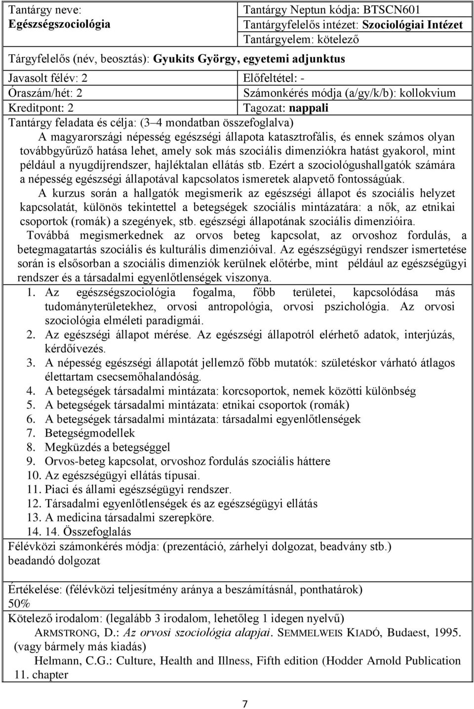 továbbgyűrűző hatása lehet, amely sok más szociális dimenziókra hatást gyakorol, mint például a nyugdíjrendszer, hajléktalan ellátás stb.