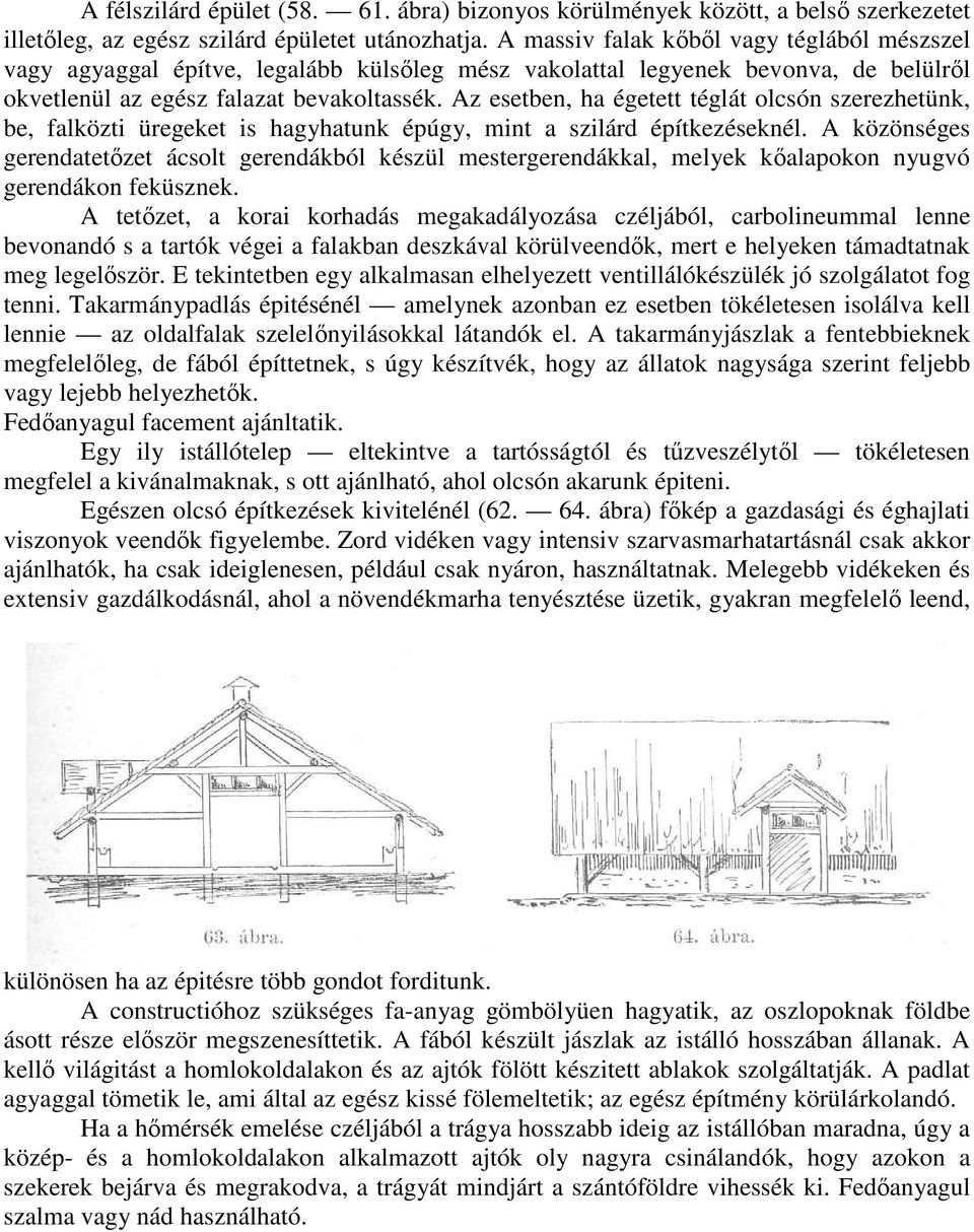 Az esetben, ha égetett téglát olcsón szerezhetünk, be, falközti üregeket is hagyhatunk épúgy, mint a szilárd építkezéseknél.