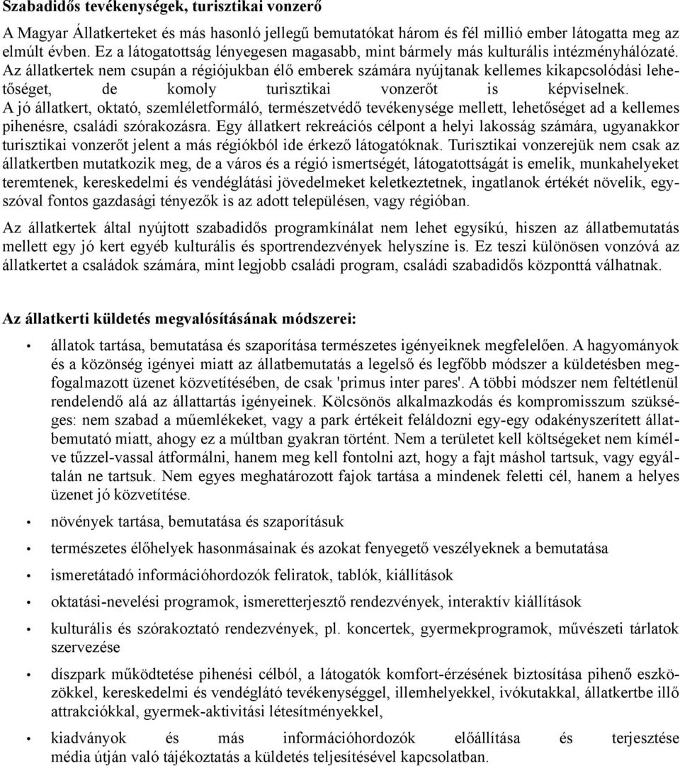 Az állatkertek nem csupán a régiójukban élő emberek számára nyújtanak kellemes kikapcsolódási lehetőséget, de komoly turisztikai vonzerőt is képviselnek.