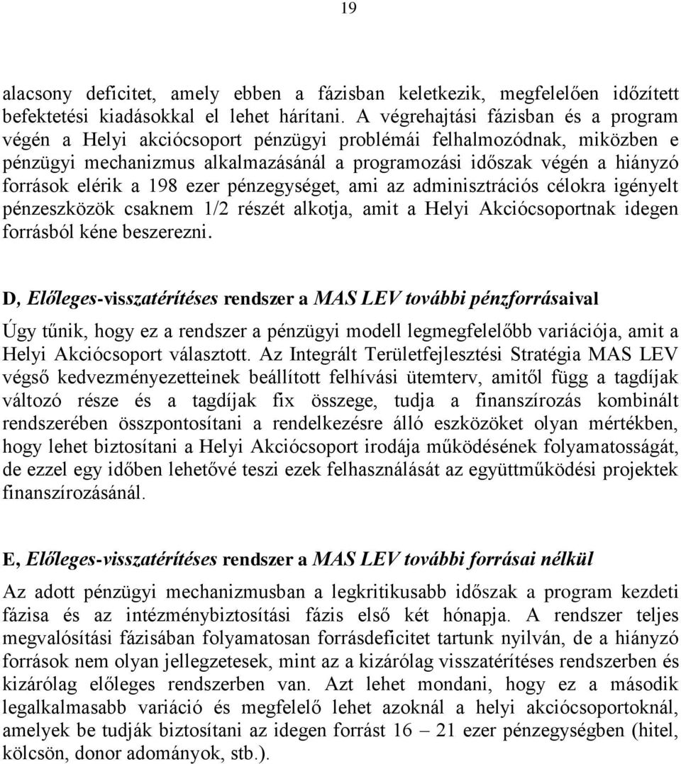 elérik a 198 ezer pénzegységet, ami az adminisztrációs célokra igényelt pénzeszközök csaknem 1/2 részét alkotja, amit a Helyi Akciócsoportnak idegen forrásból kéne beszerezni.