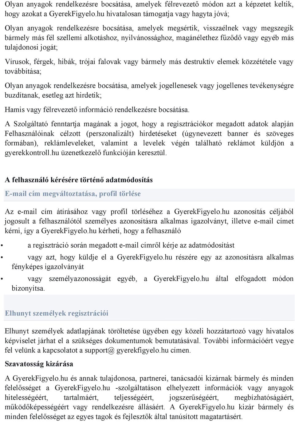 fűződő vagy egyéb más tulajdonosi jogát; Vírusok, férgek, hibák, trójai falovak vagy bármely más destruktív elemek közzététele vagy továbbítása; Olyan anyagok rendelkezésre bocsátása, amelyek