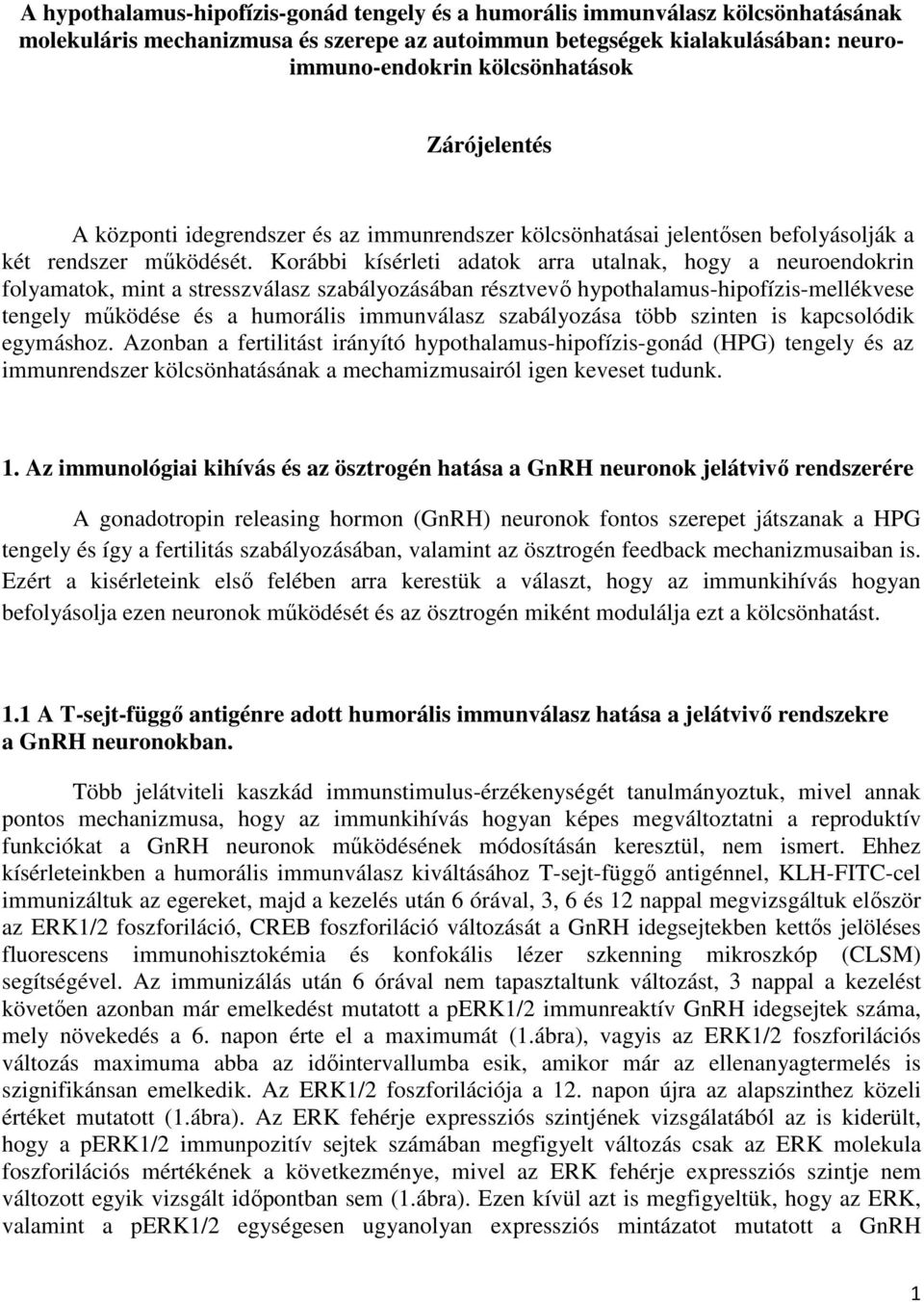 Korábbi kísérleti adatok arra utalnak, hogy a neuroendokrin folyamatok, mint a stresszválasz szabályozásában résztvevő hypothalamus-hipofízis-mellékvese tengely működése és a humorális immunválasz