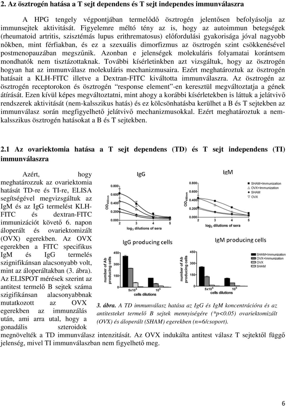 dimorfizmus az ösztrogén szint csökkenésével postmenopauzában megszűnik. Azonban e jelenségek molekuláris folyamatai korántsem mondhatók nem tisztázottaknak.