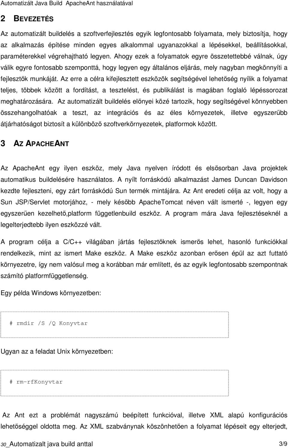 Ahogy ezek a folyamatok egyre összetettebbé válnak, úgy válik egyre fontosabb szemponttá, hogy legyen egy általános eljárás, mely nagyban megkönnyíti a fejlesztők munkáját.