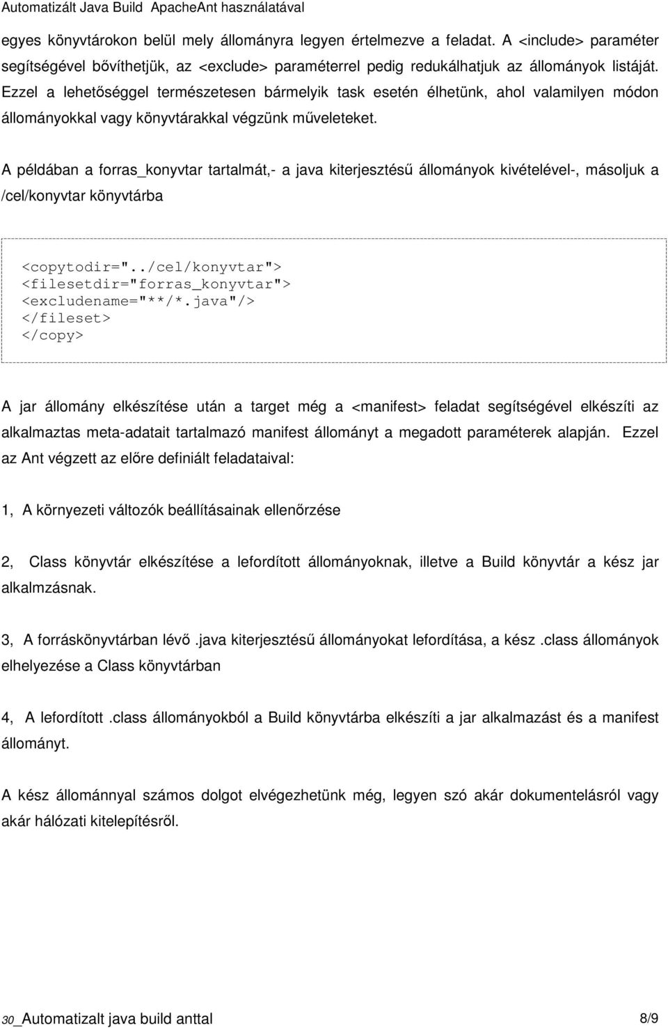 A példában a forras_konyvtar tartalmát,- a java kiterjesztésű állományok kivételével-, másoljuk a /cel/konyvtar könyvtárba <copytodir=".