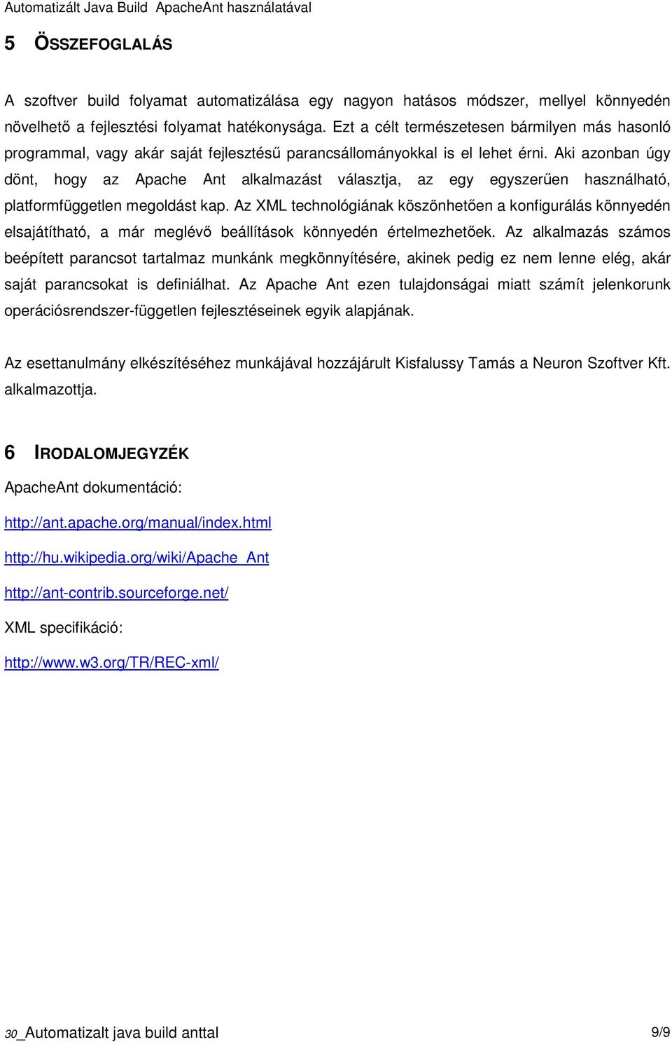 Aki azonban úgy dönt, hogy az Apache Ant alkalmazást választja, az egy egyszerűen használható, platformfüggetlen megoldást kap.