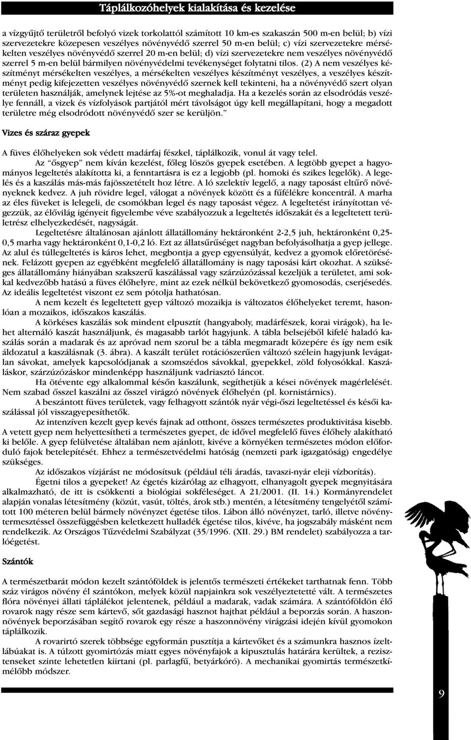 (2) A nem veszélyes készítményt mérsékelten veszélyes, a mérsékelten veszélyes készítményt veszélyes, a veszélyes készítményt pedig kifejezetten veszélyes növényvédô szernek kell tekinteni, ha a