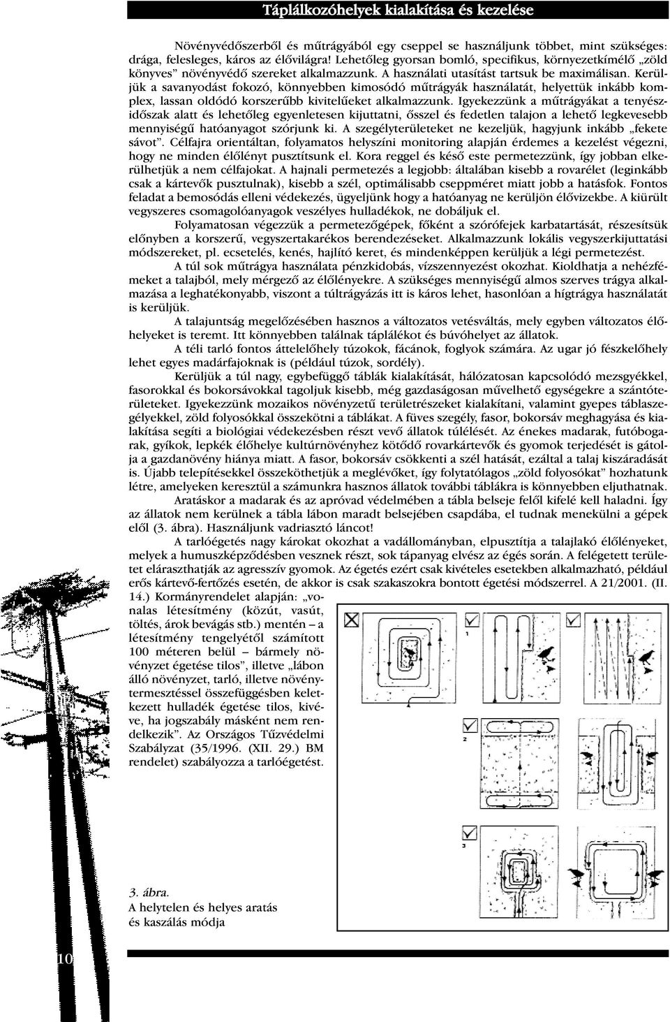 Kerüljük a savanyodást fokozó, könnyebben kimosódó mûtrágyák használatát, helyettük inkább komplex, lassan oldódó korszerûbb kivitelûeket alkalmazzunk.