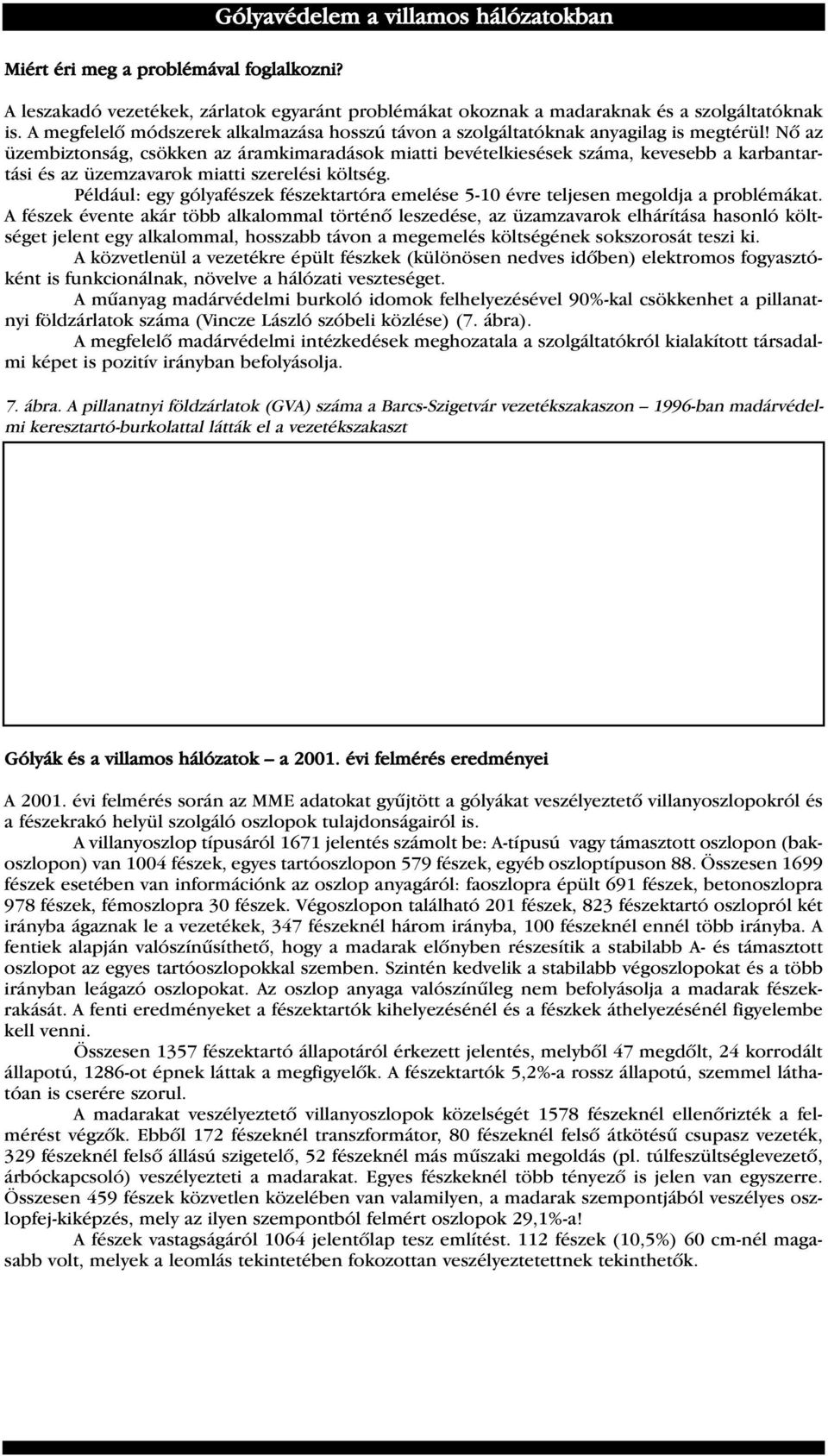 Nô az üzembiztonság, csökken az áramkimaradások miatti bevételkiesések száma, kevesebb a karbantartási és az üzemzavarok miatti szerelési költség.