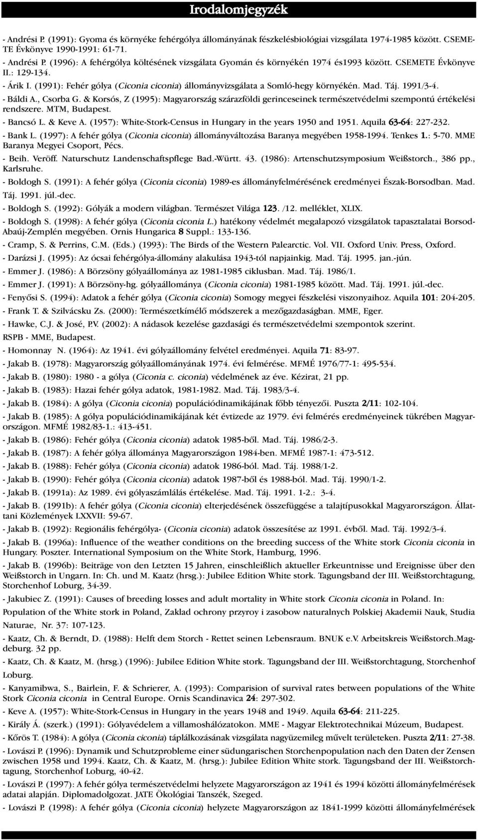 & Korsós, Z (1995): Magyarország szárazföldi gerinceseinek természetvédelmi szempontú értékelési rendszere. MTM, Budapest. - Bancsó L. & Keve A.