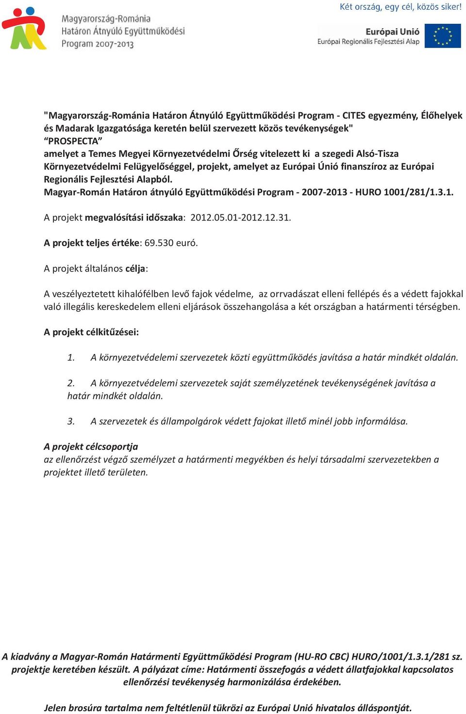 Magyar-Román Határon átnyúló Együttműködési Program - 2007-2013 - HURO 1001/281/1.3.1. A projekt megvalósítási időszaka: 2012.05.01-2012.12.31. A projekt teljes értéke: 69.530 euró.