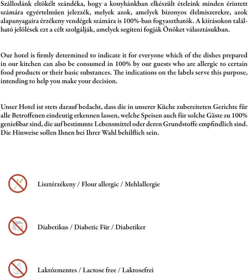 Our hotel is firmly determined to indicate it for everyone which of the dishes prepared in our kitchen can also be consumed in 100% by our guests who are allergic to certain food products or their