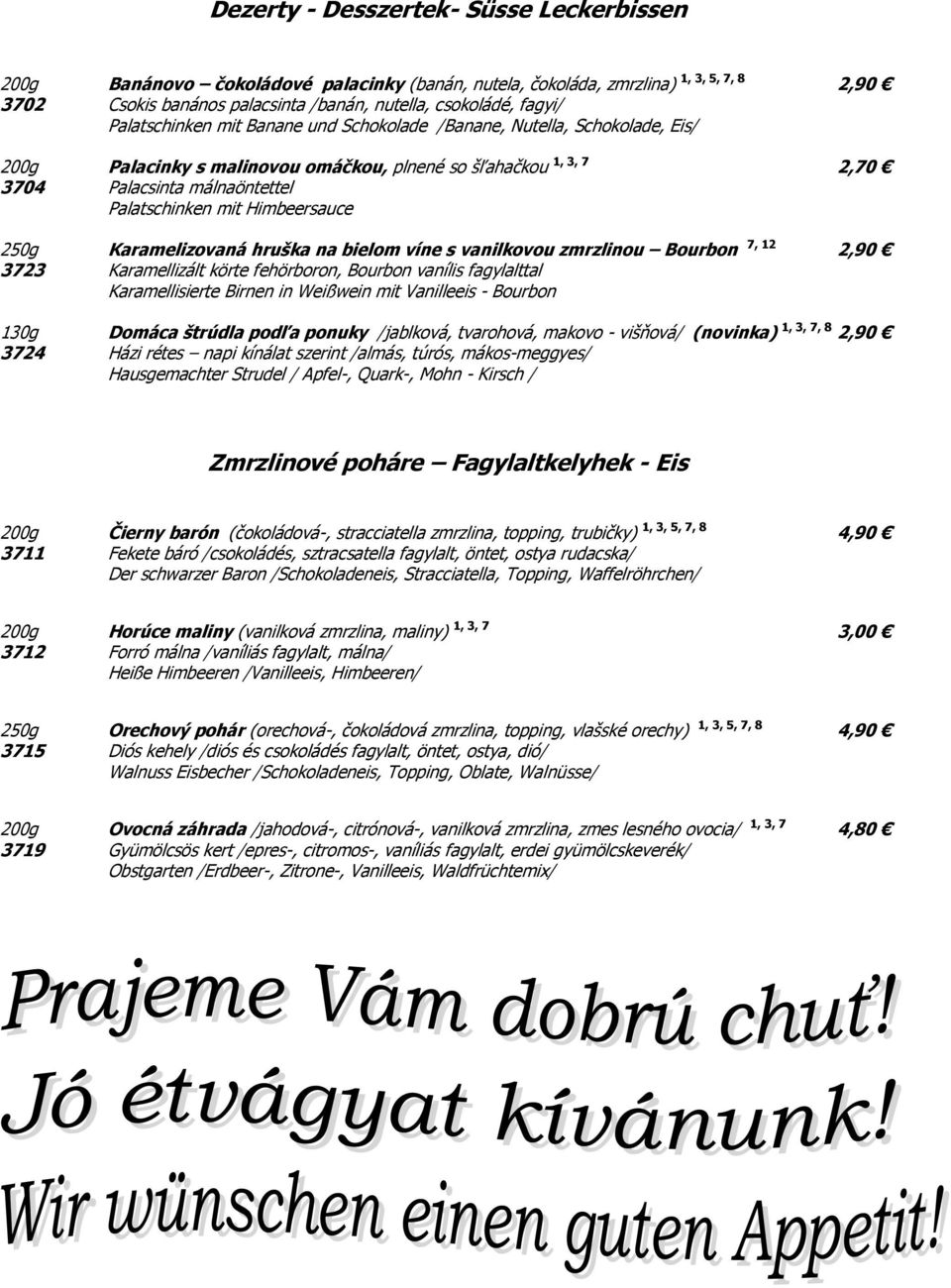 Himbeersauce 250g Karamelizovaná hruška na bielom víne s vanilkovou zmrzlinou Bourbon 7, 12 2,90 3723 Karamellizált körte fehörboron, Bourbon vanílis fagylalttal Karamellisierte Birnen in Weißwein