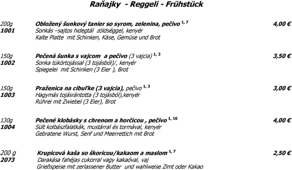 Hagymás tojásrántotta (3 tojásból),kenyér Rührei mit Zwiebel (3 Eier), Brot 130g Pečené klobásky s chrenom a horčicou, pečivo 1, 10 4,00 1004 Sült kolbászfalatkák, mustárral és tormával, kenyér