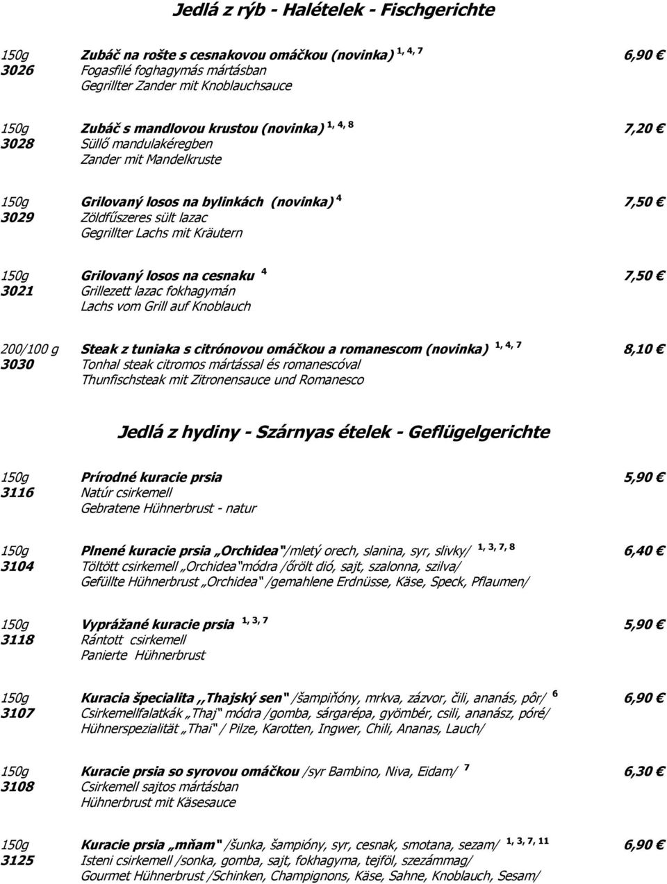 Grilovaný losos na cesnaku 4 7,50 3021 Grillezett lazac fokhagymán Lachs vom Grill auf Knoblauch 200/100 g Steak z tuniaka s citrónovou omáčkou a romanescom (novinka) 1, 4, 7 8,10 3030 Tonhal steak