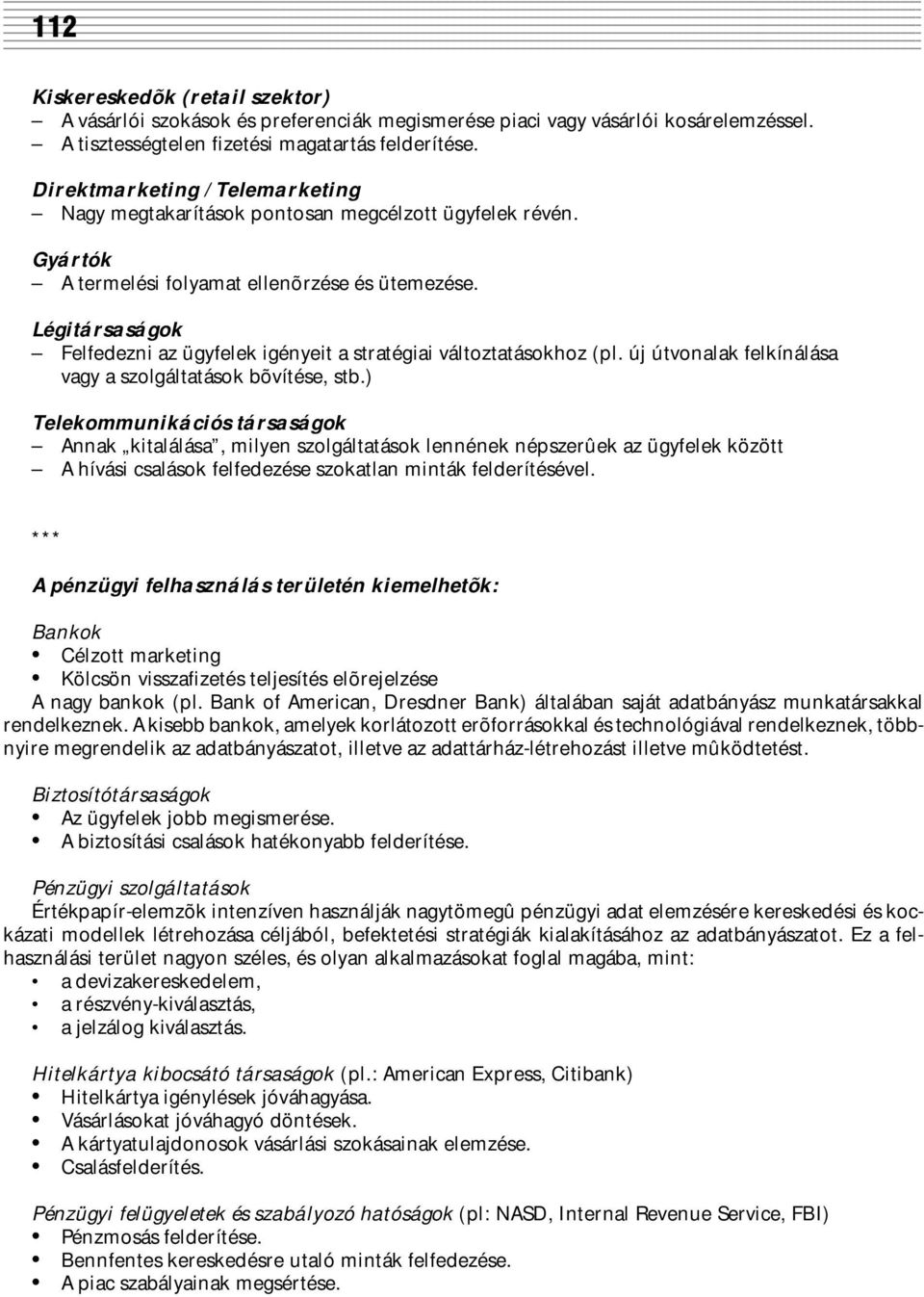 Légitársaságok Felfedezni az ügyfelek igényeit a stratégiai változtatásokhoz (pl. új útvonalak felkínálása vagy a szolgáltatások bõvítése, stb.