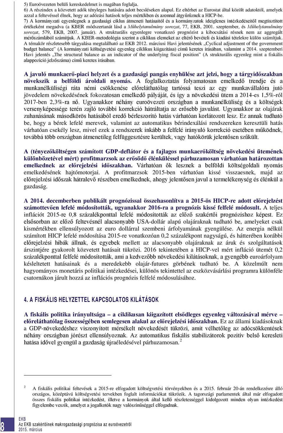 7) A kormányzati egyenlegnek a gazdasági ciklus átmeneti hatásaitól és a kormányzatok ideiglenes intézkedéseitől megtisztított értékeként megadva (a KBER módszertanát lásd a Műhelytanulmány sorozat,