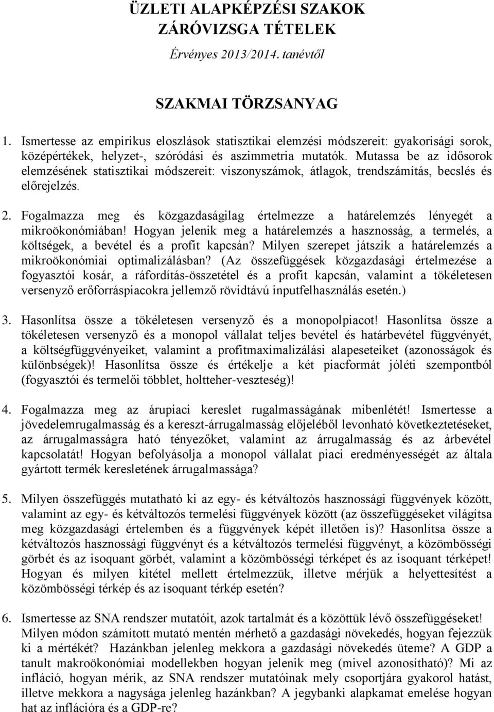 Mutassa be az idősorok elemzésének statisztikai módszereit: viszonyszámok, átlagok, trendszámítás, becslés és előrejelzés. 2.